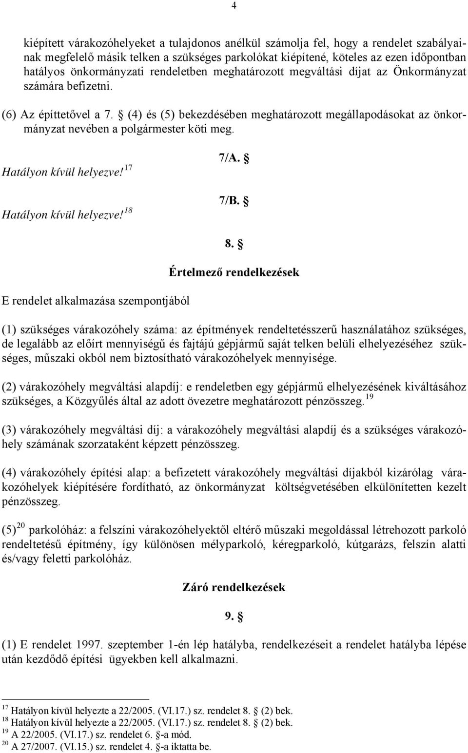 (4) és (5) bekezdésében meghatározott megállapodásokat az önkormányzat nevében a polgármester köti meg. Hatályon kívül helyezve! 17 Hatályon kívül helyezve! 18 7/A. 7/B.