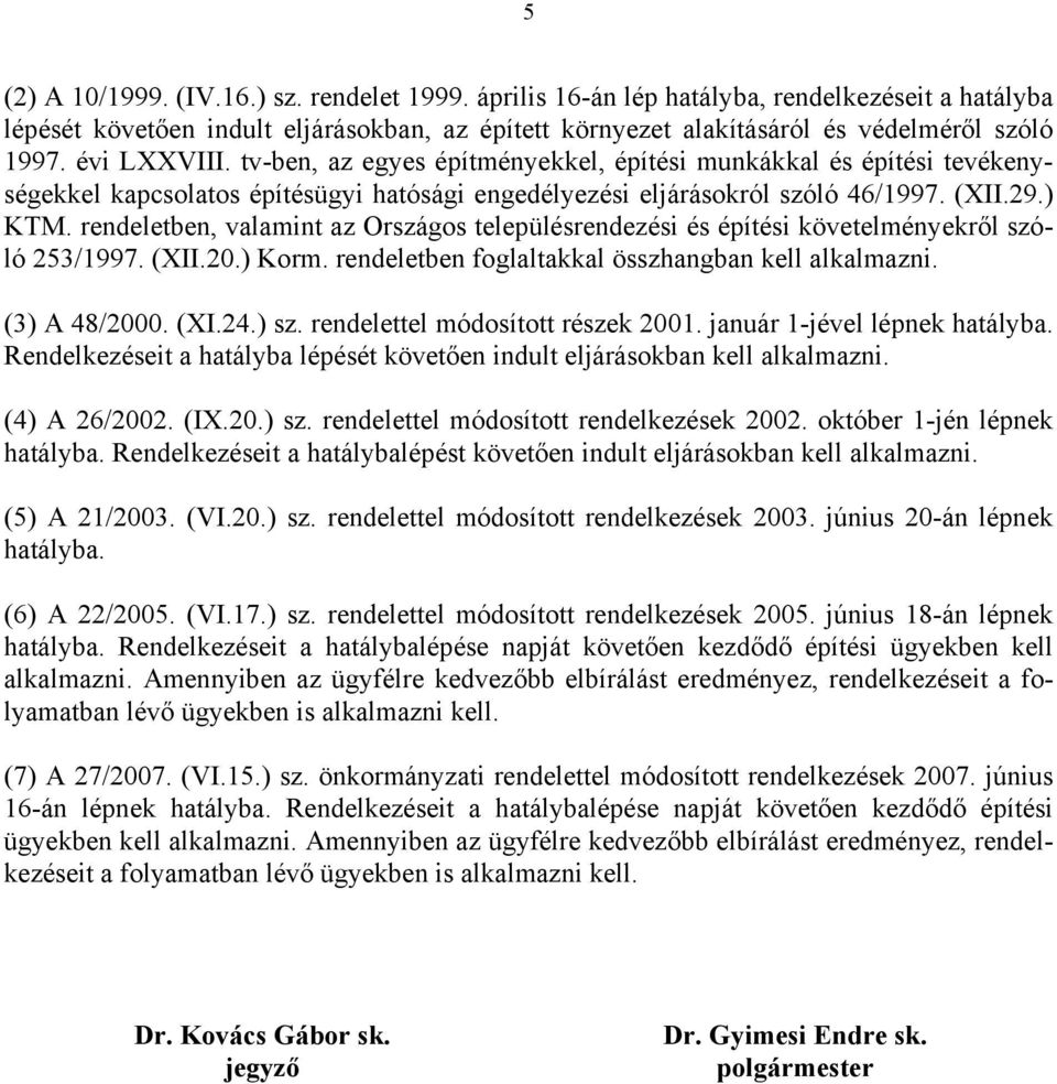 rendeletben, valamint az Országos településrendezési és építési követelményekről szóló 253/1997. (XII.20.) Korm. rendeletben foglaltakkal összhangban kell alkalmazni. (3) A 48/2000. (XI.24.) sz.