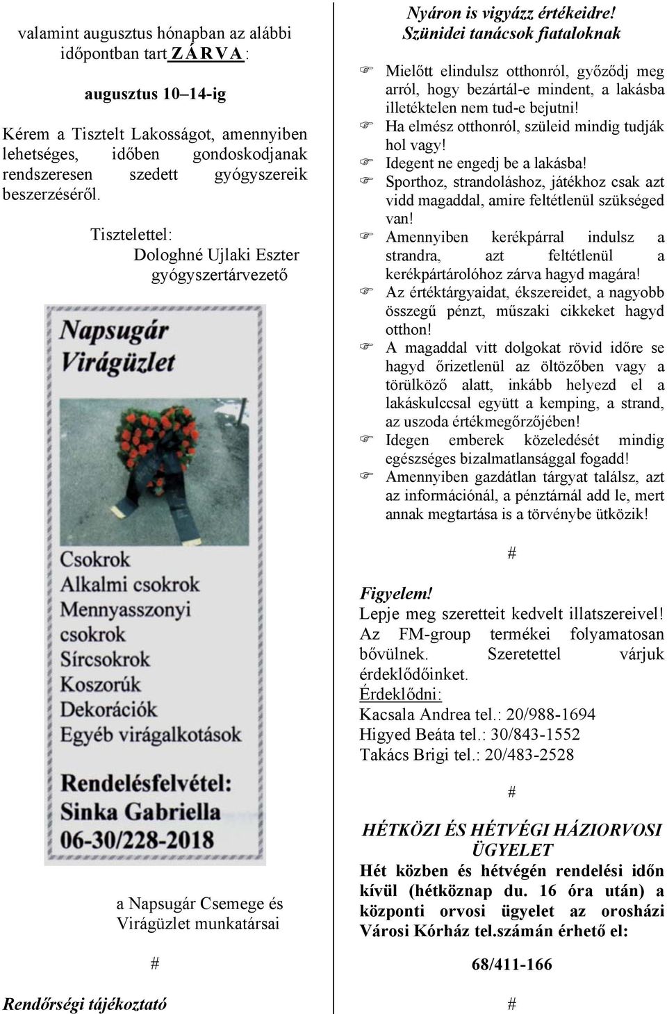 Szünidei tanácsok fiataloknak Mielőtt elindulsz otthonról, győződj meg arról, hogy bezártál-e mindent, a lakásba illetéktelen nem tud-e bejutni! Ha elmész otthonról, szüleid mindig tudják hol vagy!