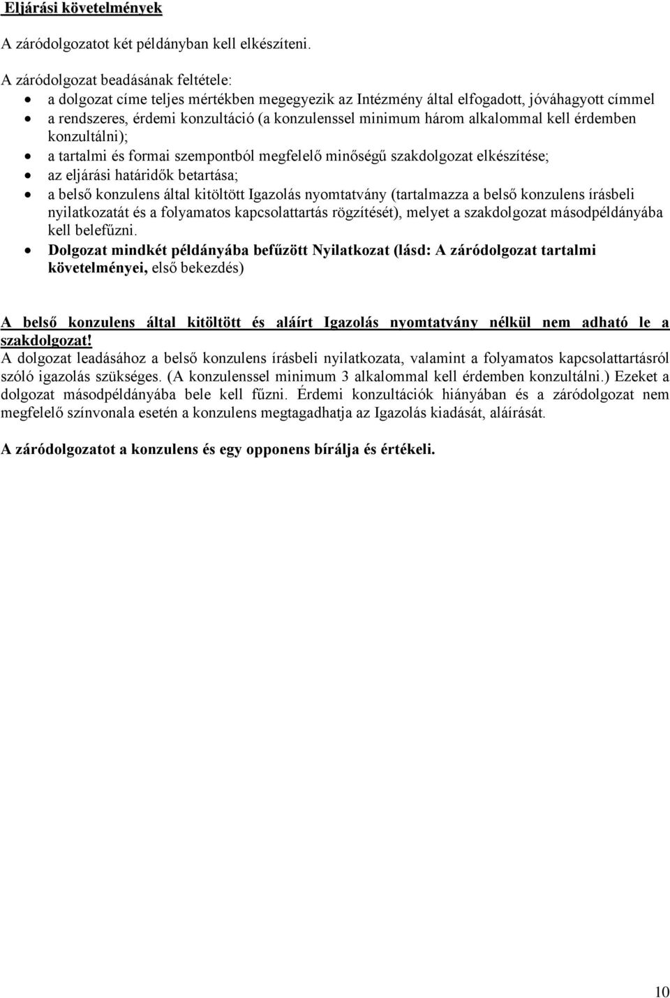 alkalommal kell érdemben konzultálni); a tartalmi és formai szempontból megfelelő minőségű szakdolgozat elkészítése; az eljárási határidők betartása; a belső konzulens által kitöltött Igazolás