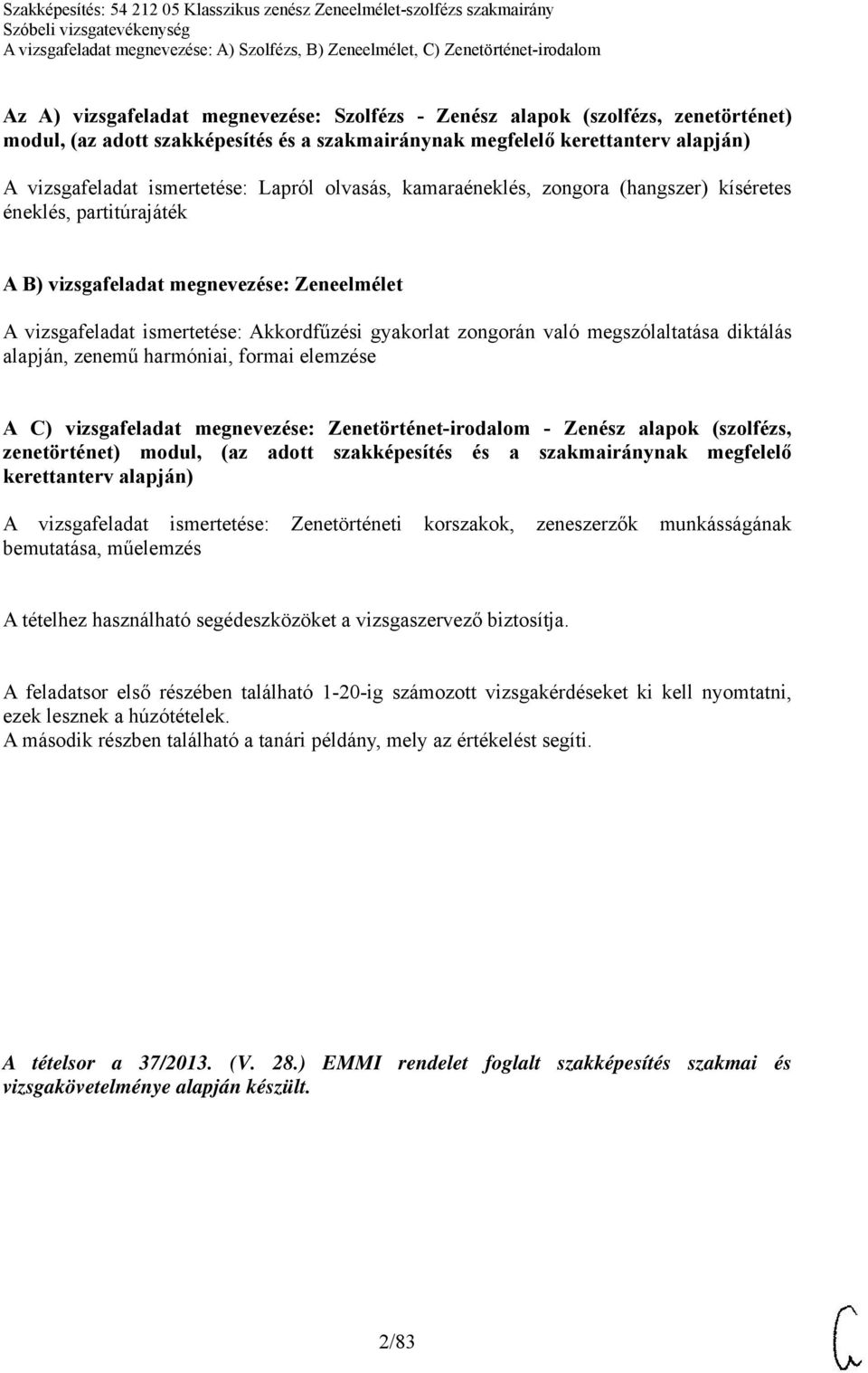 megszólaltatása diktálás alapján, zenemű harmóniai, formai elemzése A C) vizsgafeladat megnevezése: Zenetörténet-irodalom - Zenész alapok (szolfézs, zenetörténet) modul, (az adott szakképesítés és a