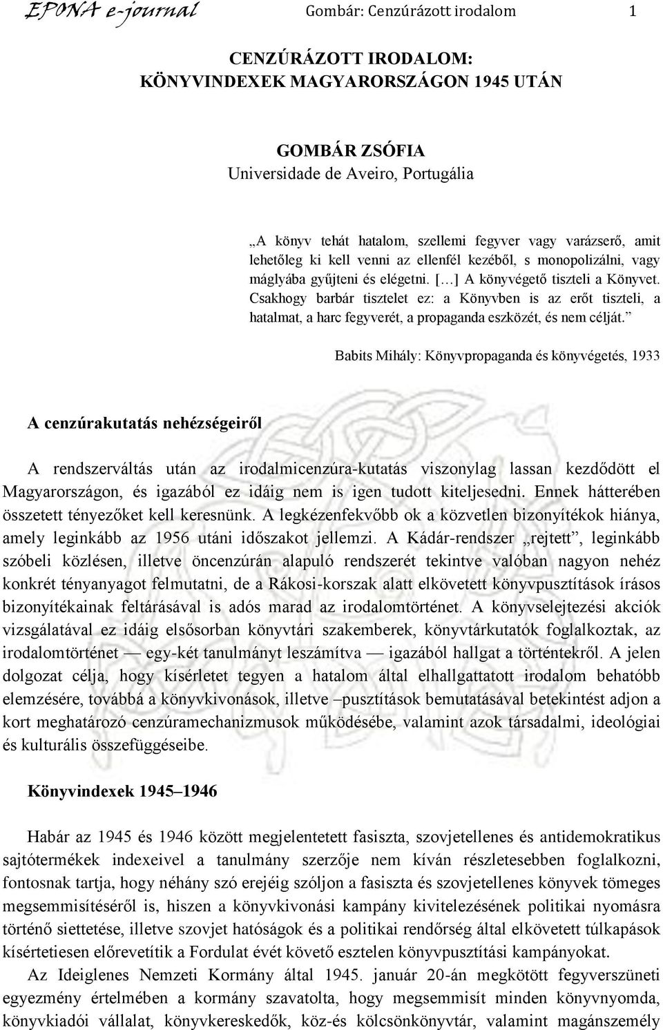 Csakhogy barbár tisztelet ez: a Könyvben is az erőt tiszteli, a hatalmat, a harc fegyverét, a propaganda eszközét, és nem célját.