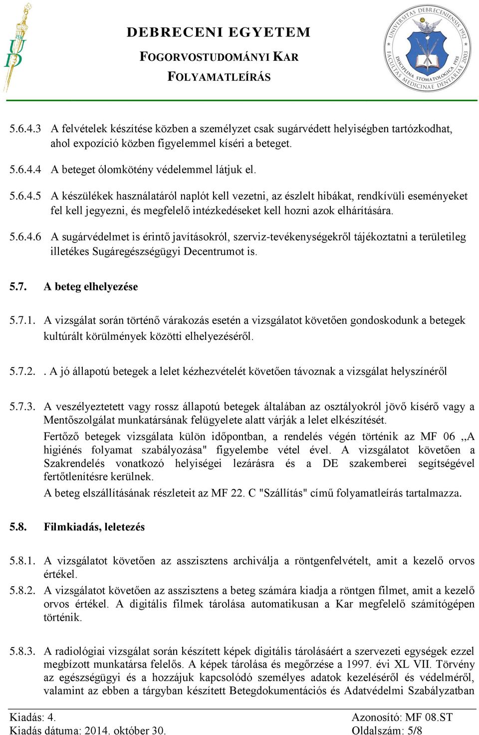 A vizsgálat során történő várakozás esetén a vizsgálatot követően gondoskodunk a betegek kultúrált körülmények közötti elhelyezéséről. 5.7.2.