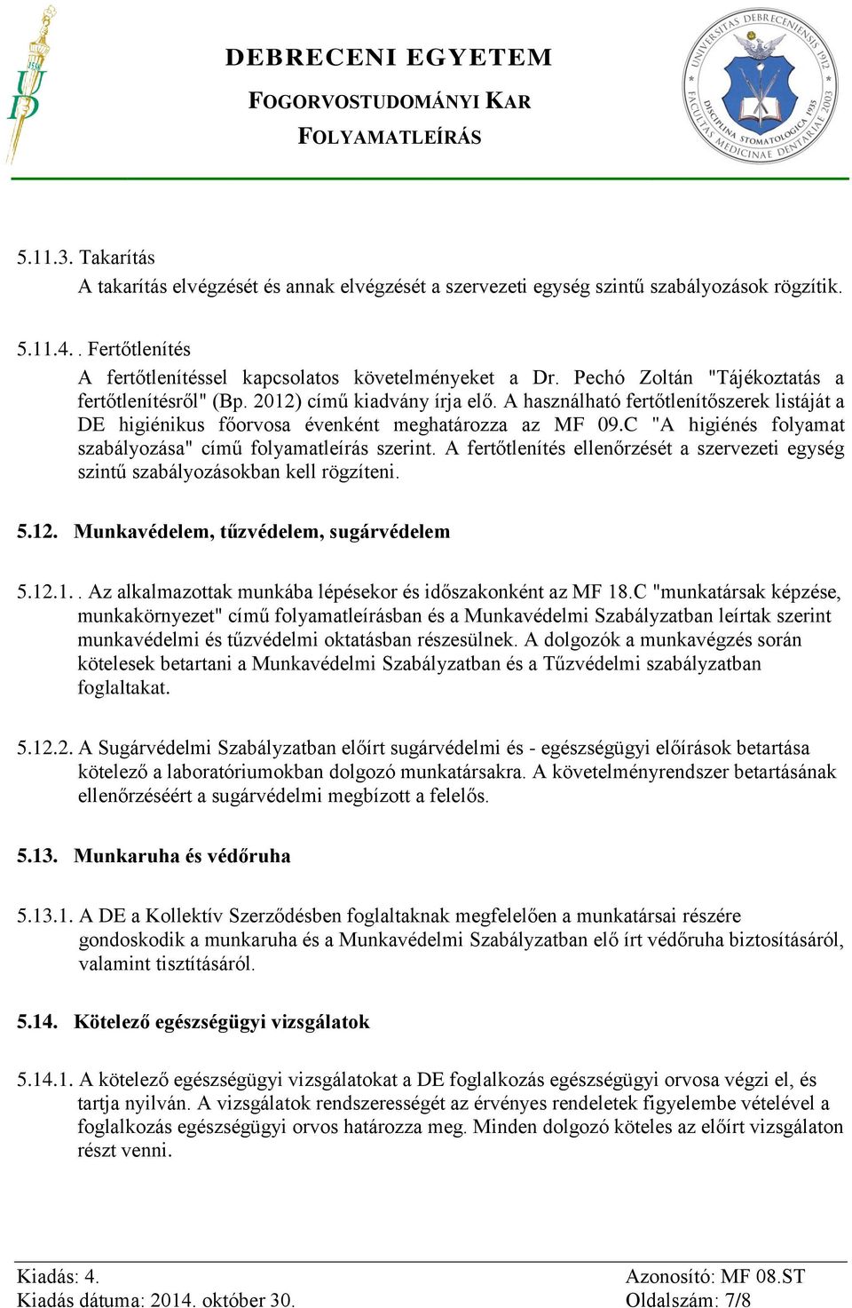 C "A higiénés folyamat szabályozása" című folyamatleírás szerint. A fertőtlenítés ellenőrzését a szervezeti egység szintű szabályozásokban kell rögzíteni. 5.12.