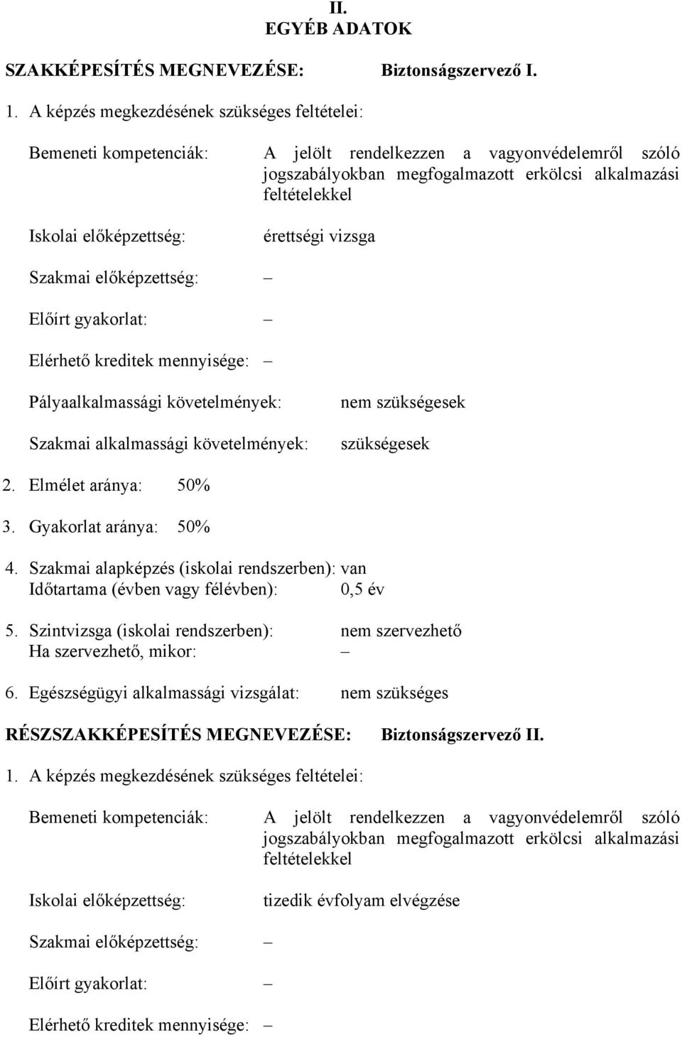 feltételekkel érettségi vizsga Szakmai előképzettség: Előírt gyakorlat: Elérhető kreditek mennyisége: Pályaalkalmassági követelmények: Szakmai alkalmassági követelmények: nem szükségesek szükségesek