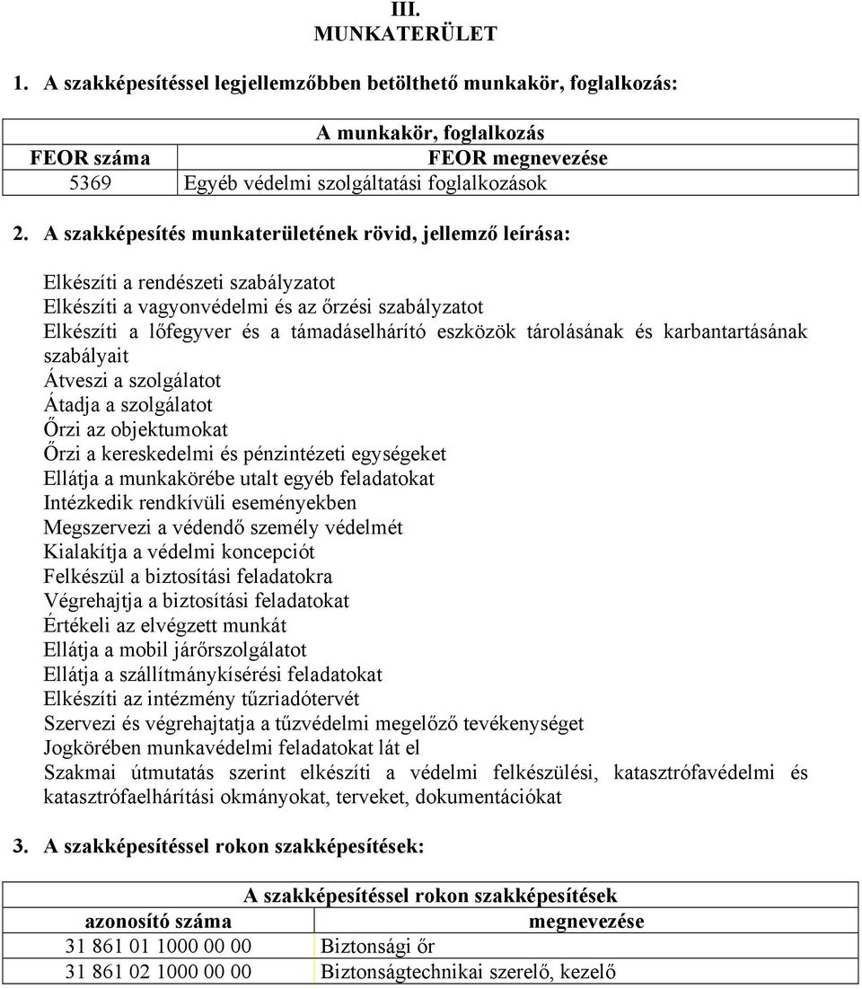 tárolásának és karbantartásának szabályait Átveszi a szolgálatot Átadja a szolgálatot Őrzi az objektumokat Őrzi a kereskedelmi és pénzintézeti egységeket Ellátja a munkakörébe utalt egyéb feladatokat