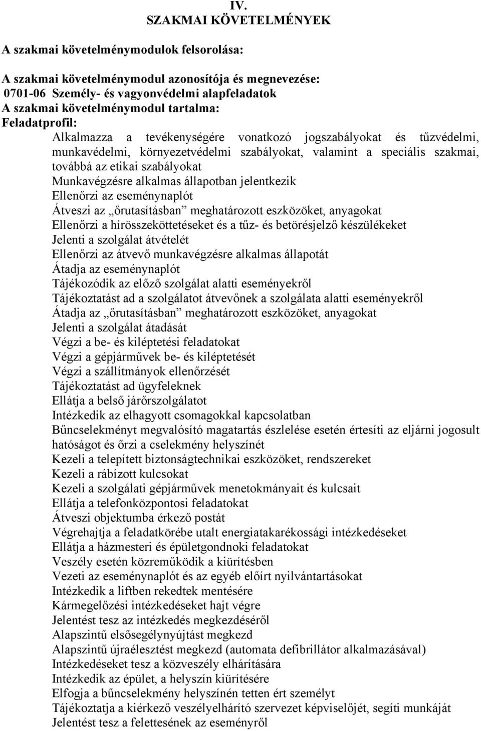 Munkavégzésre alkalmas állapotban jelentkezik Ellenőrzi az eseménynaplót Átveszi az őrutasításban meghatározott eszközöket, anyagokat Ellenőrzi a hírösszeköttetéseket és a tűz- és betörésjelző