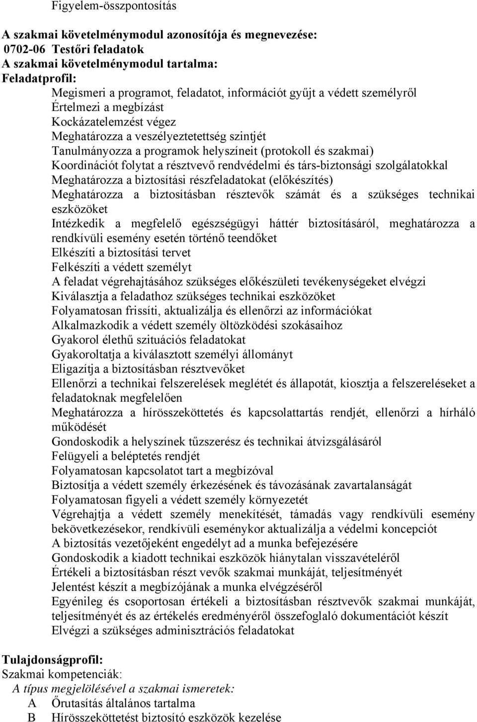 folytat a résztvevő rendvédelmi és társ-biztonsági szolgálatokkal Meghatározza a biztosítási részfeladatokat (előkészítés) Meghatározza a biztosításban résztevők számát és a szükséges technikai