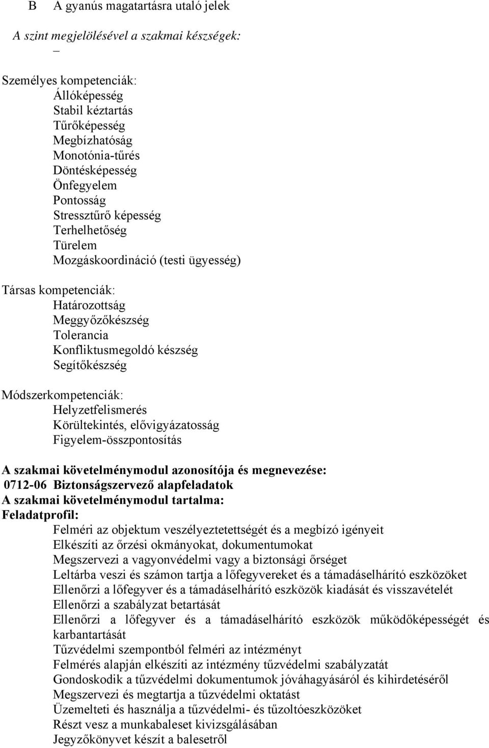 Segítőkészség Módszerkompetenciák: Helyzetfelismerés Körültekintés, elővigyázatosság Figyelem-összpontosítás A szakmai követelménymodul azonosítója és megnevezése: 0712-06 iztonságszervező
