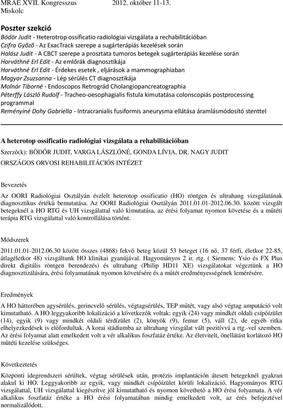 CT diagnosztikája Molnár Tiborné - Endoscopos Retrográd Cholangiopancreatographia Péterffy László Rudolf - Tracheo-oesophagialis fistula kimutatása colonscopiás postprocessing programmal Reményiné