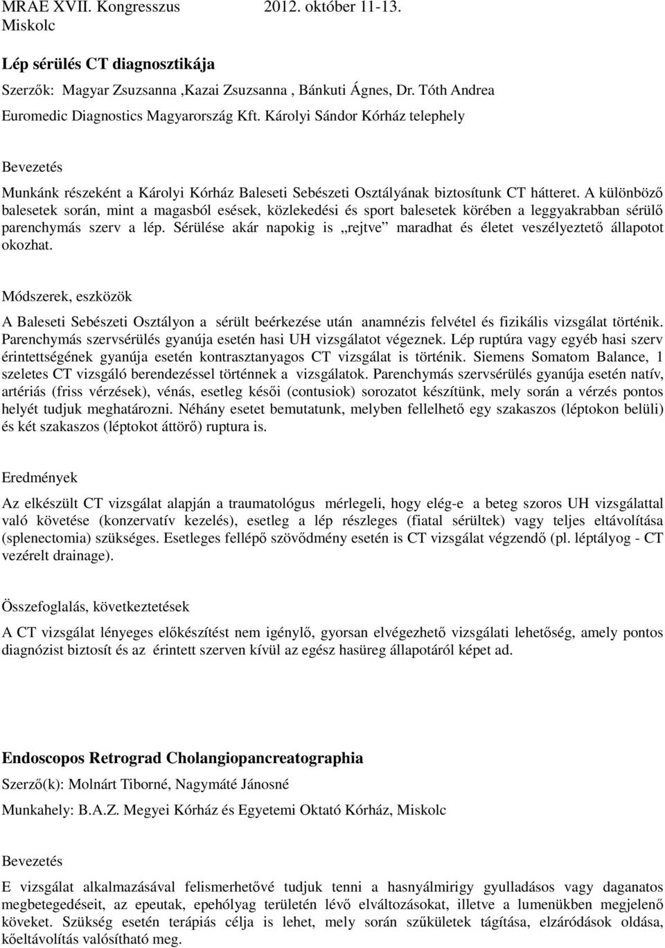 A különböző balesetek során, mint a magasból esések, közlekedési és sport balesetek körében a leggyakrabban sérülő parenchymás szerv a lép.