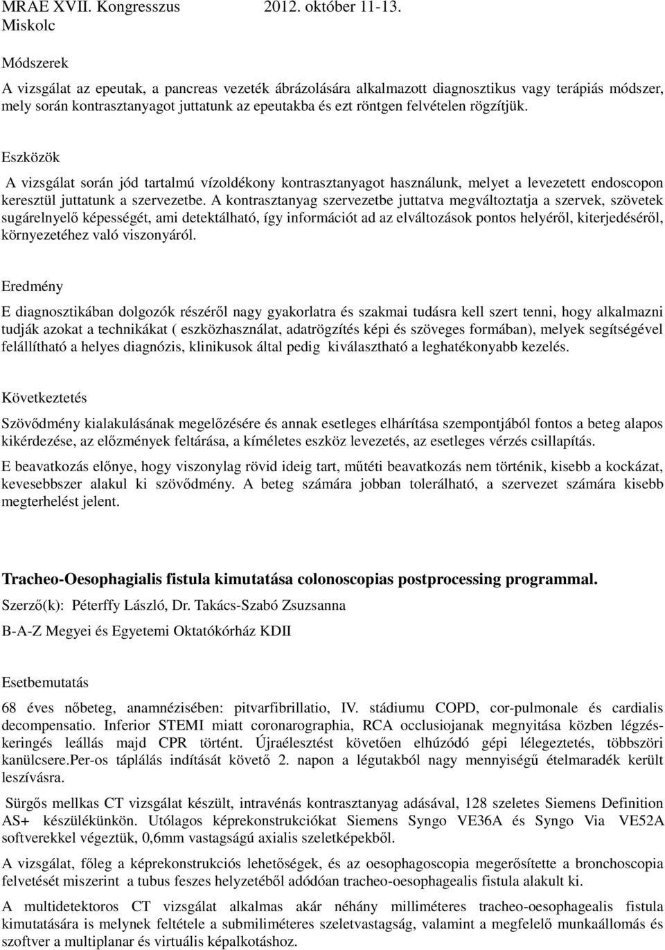 A kontrasztanyag szervezetbe juttatva megváltoztatja a szervek, szövetek sugárelnyelő képességét, ami detektálható, így információt ad az elváltozások pontos helyéről, kiterjedéséről, környezetéhez