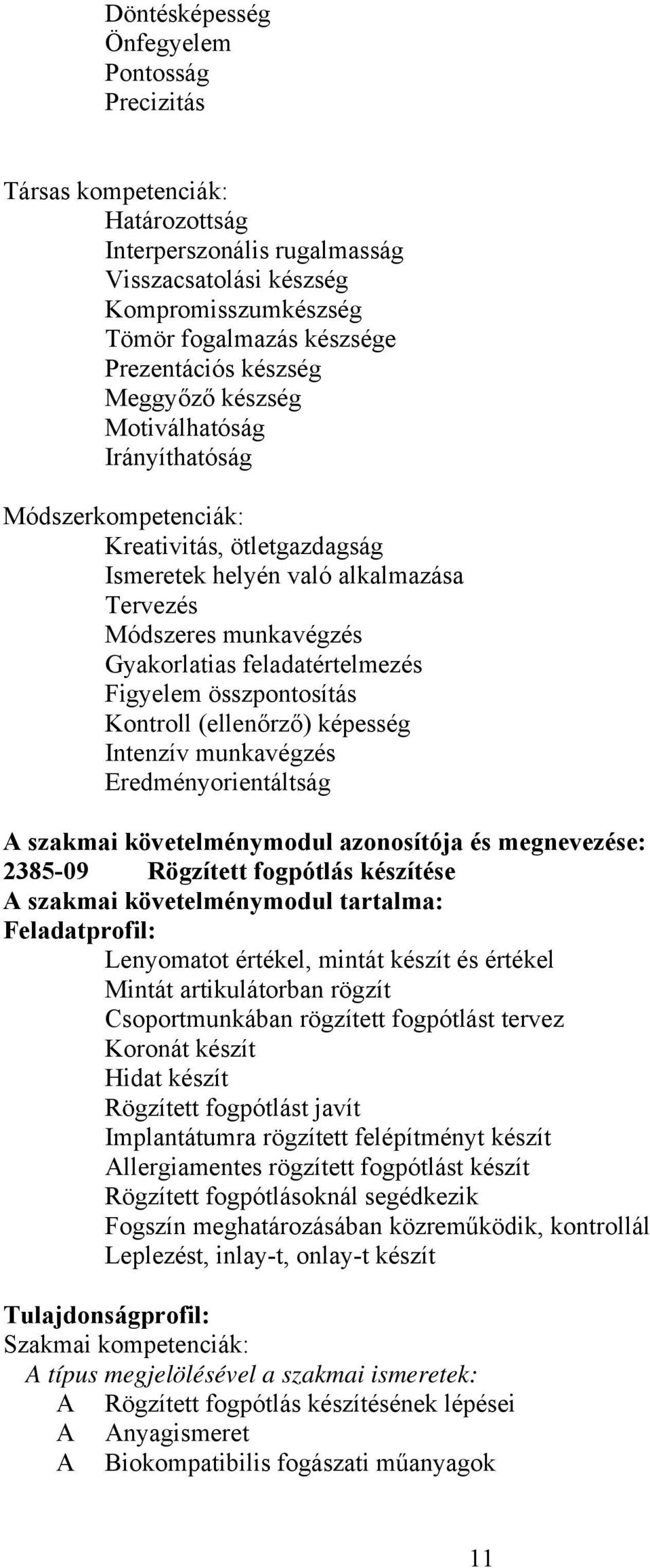 Figyelem összpontosítás Kontroll (ellenőrző) képesség Intenzív munkavégzés Eredményorientáltság szakmai követelménymodul azonosítója és megnevezése: 2385-09 Rögzített fogpótlás készítése szakmai