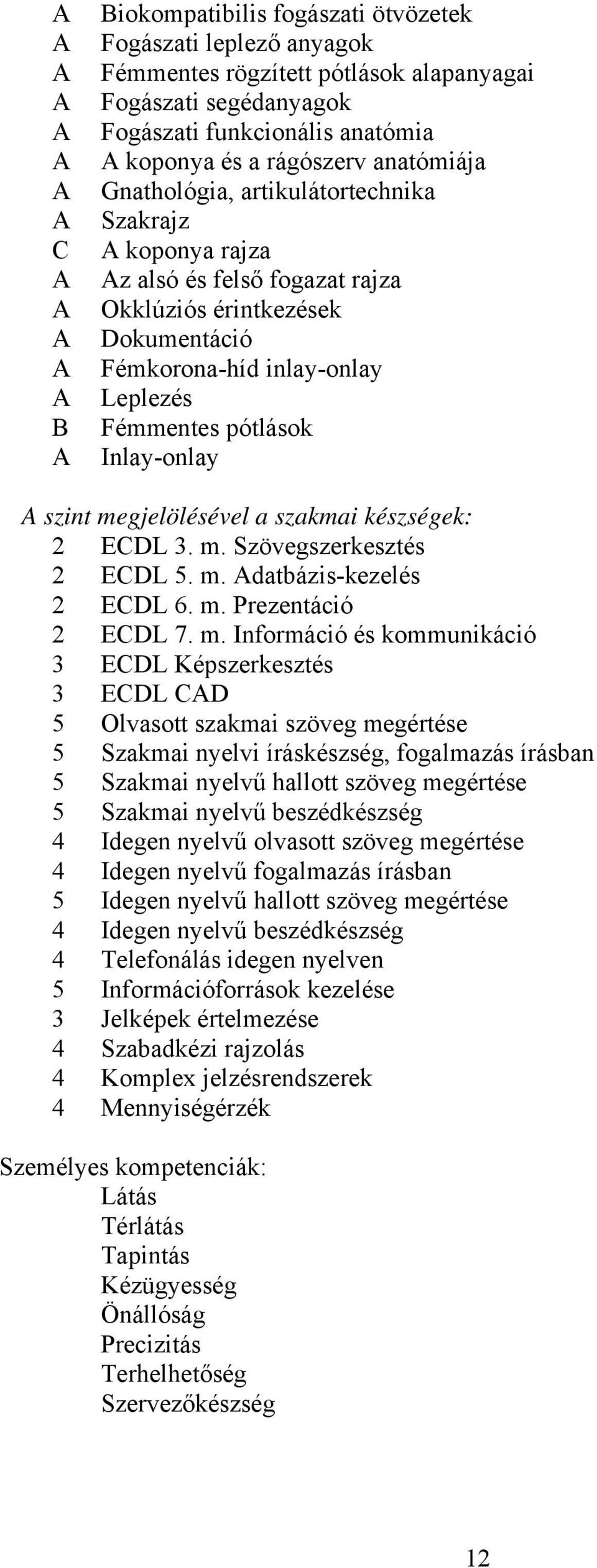 megjelölésével a szakmai készségek: 2 ECDL 3. m.