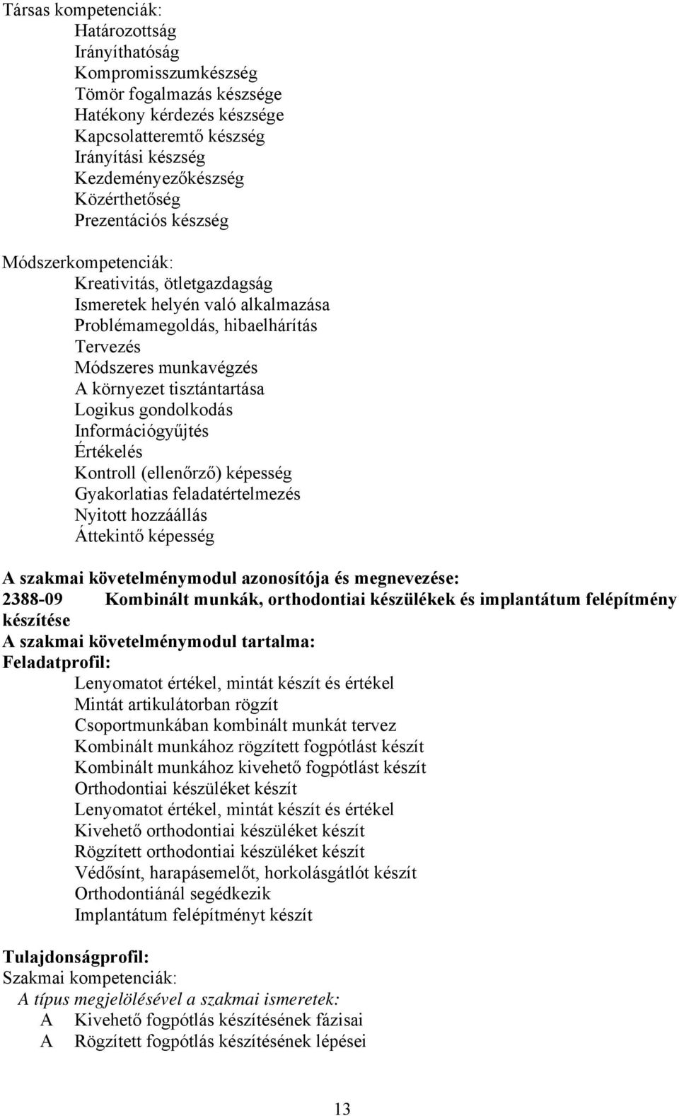 tisztántartása Logikus gondolkodás Információgyűjtés Értékelés Kontroll (ellenőrző) képesség Gyakorlatias feladatértelmezés Nyitott hozzáállás Áttekintő képesség szakmai követelménymodul azonosítója