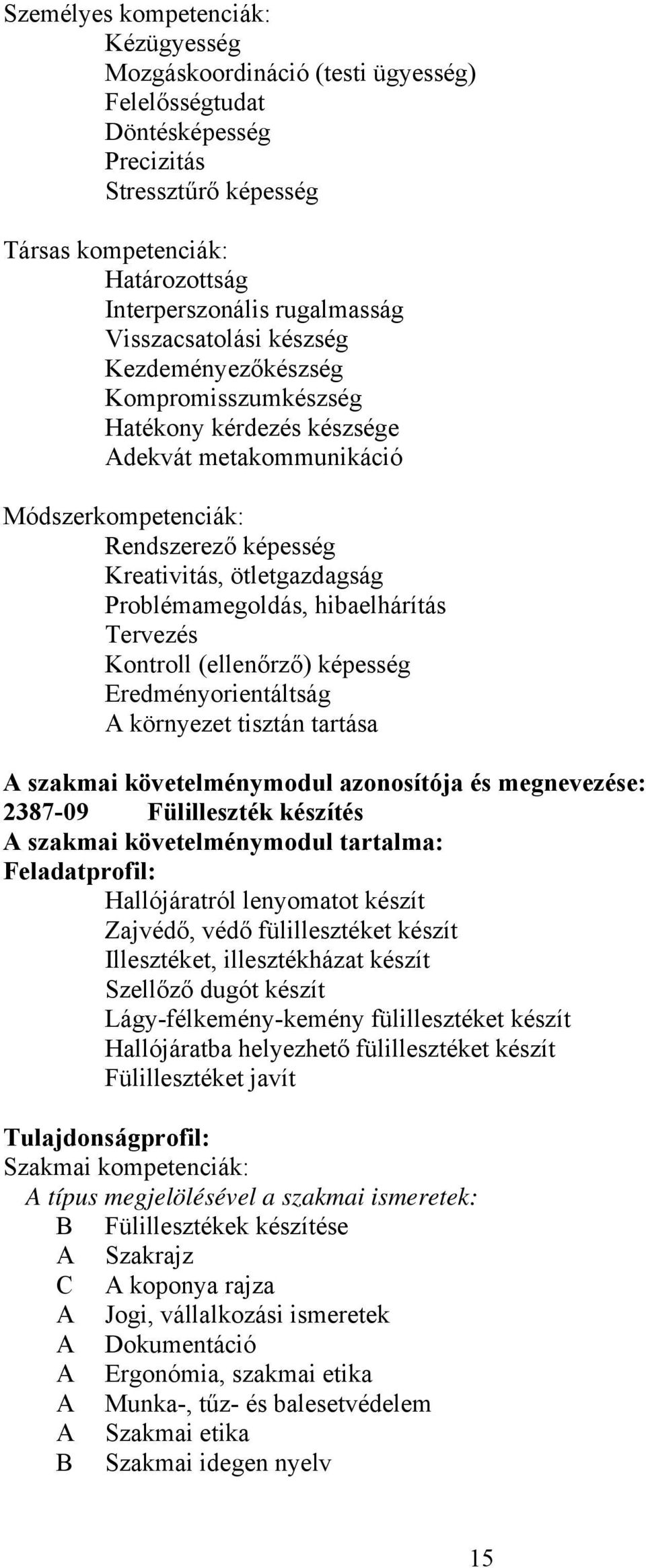 Problémamegoldás, hibaelhárítás Tervezés Kontroll (ellenőrző) képesség Eredményorientáltság környezet tisztán tartása szakmai követelménymodul azonosítója és megnevezése: 2387-09 Fülilleszték