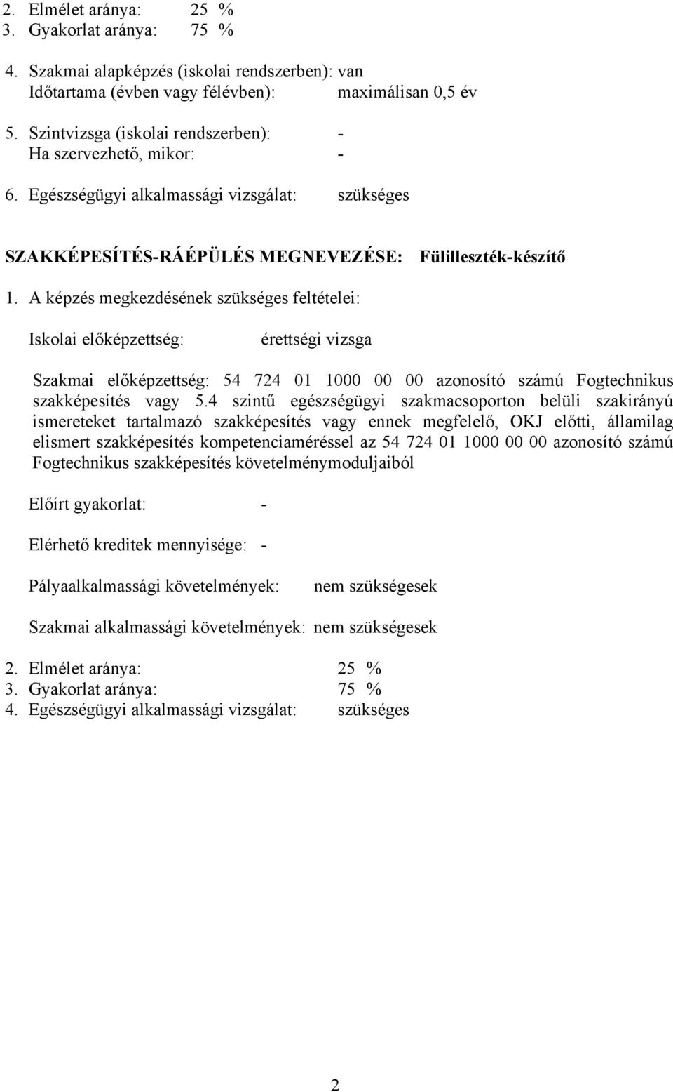 képzés megkezdésének szükséges feltételei: Iskolai előképzettség: érettségi vizsga Szakmai előképzettség: 54 724 01 1000 00 00 azonosító számú Fogtechnikus szakképesítés vagy 5.