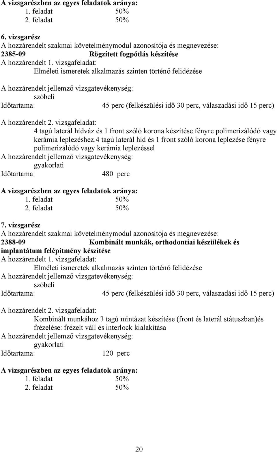 vizsgafeladat: Elméleti ismeretek alkalmazás szinten történő felidézése hozzárendelt jellemző vizsgatevékenység: szóbeli 45 perc (felkészülési idő 30 perc, válaszadási idő 15 perc) hozzárendelt 2.