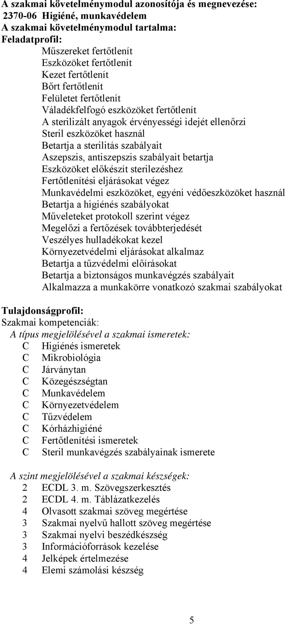 antiszepszis szabályait betartja Eszközöket előkészít sterilezéshez Fertőtlenítési eljárásokat végez Munkavédelmi eszközöket, egyéni védőeszközöket használ etartja a higiénés szabályokat Műveleteket
