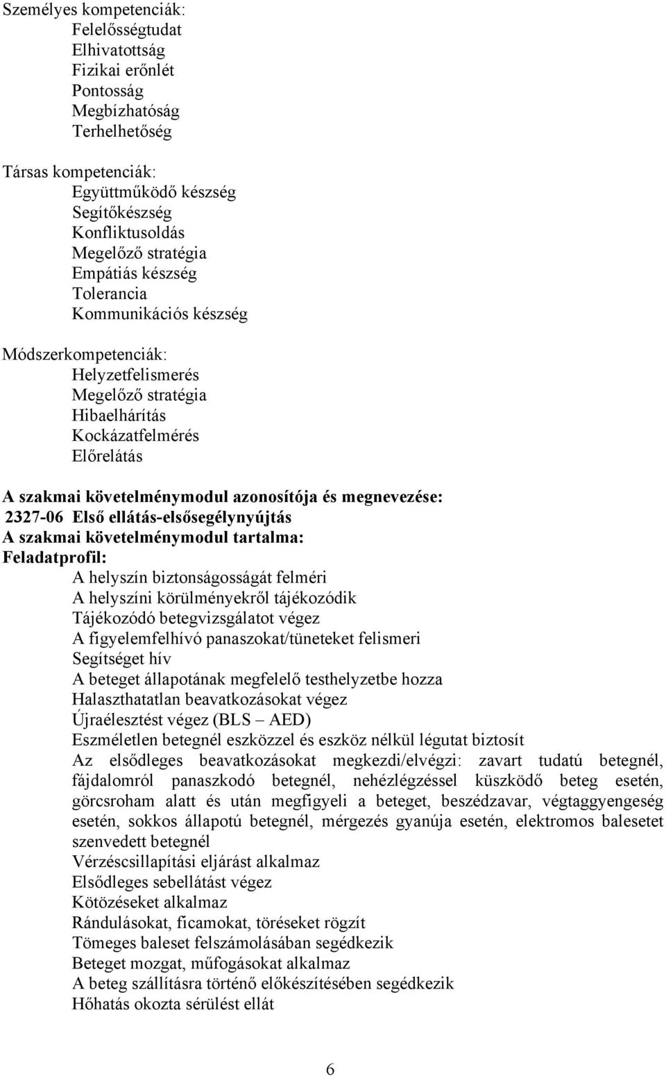 megnevezése: 2327-06 Első ellátás-elsősegélynyújtás szakmai követelménymodul tartalma: Feladatprofil: helyszín biztonságosságát felméri helyszíni körülményekről tájékozódik Tájékozódó