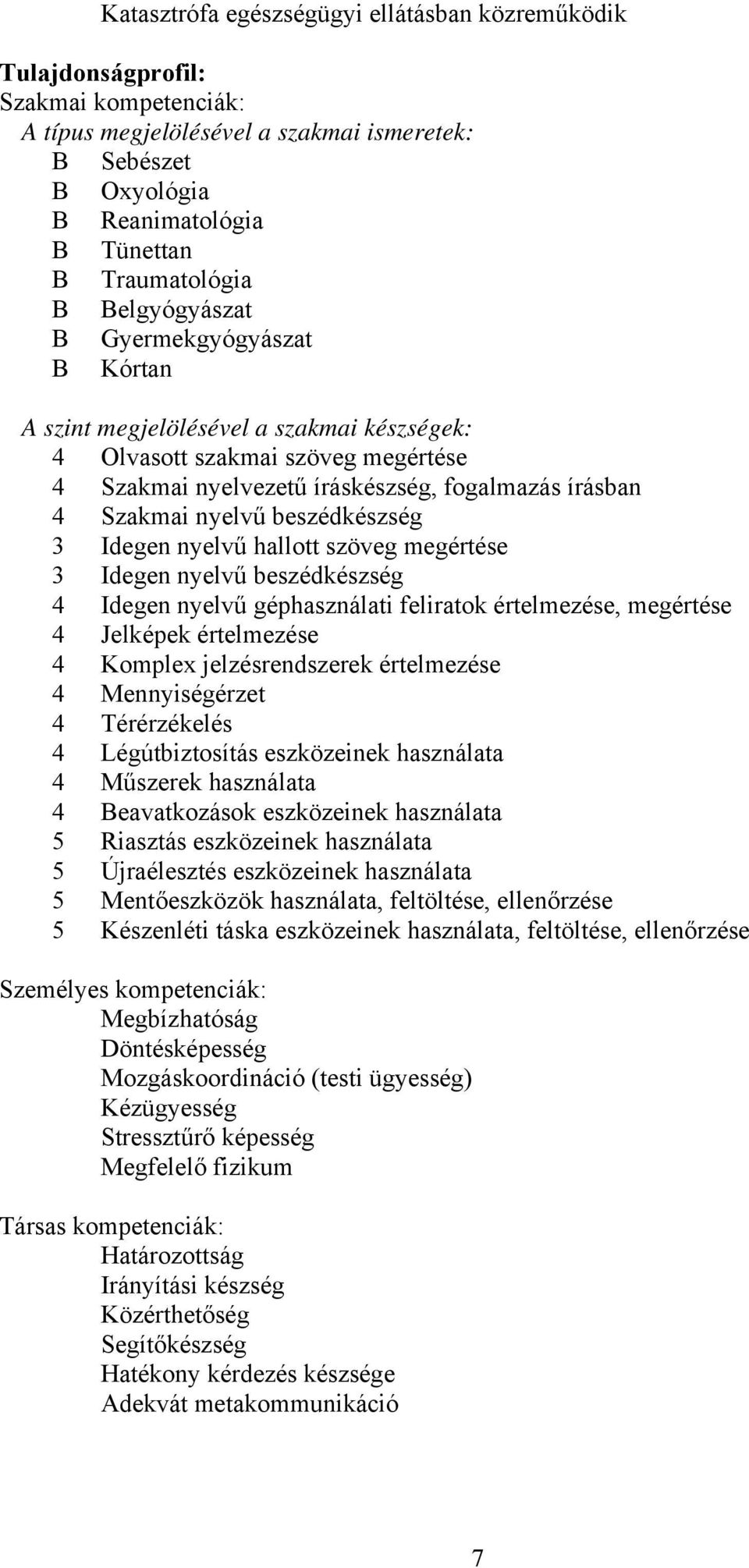 3 Idegen nyelvű hallott szöveg megértése 3 Idegen nyelvű beszédkészség 4 Idegen nyelvű géphasználati feliratok értelmezése, megértése 4 Jelképek értelmezése 4 Komplex jelzésrendszerek értelmezése 4