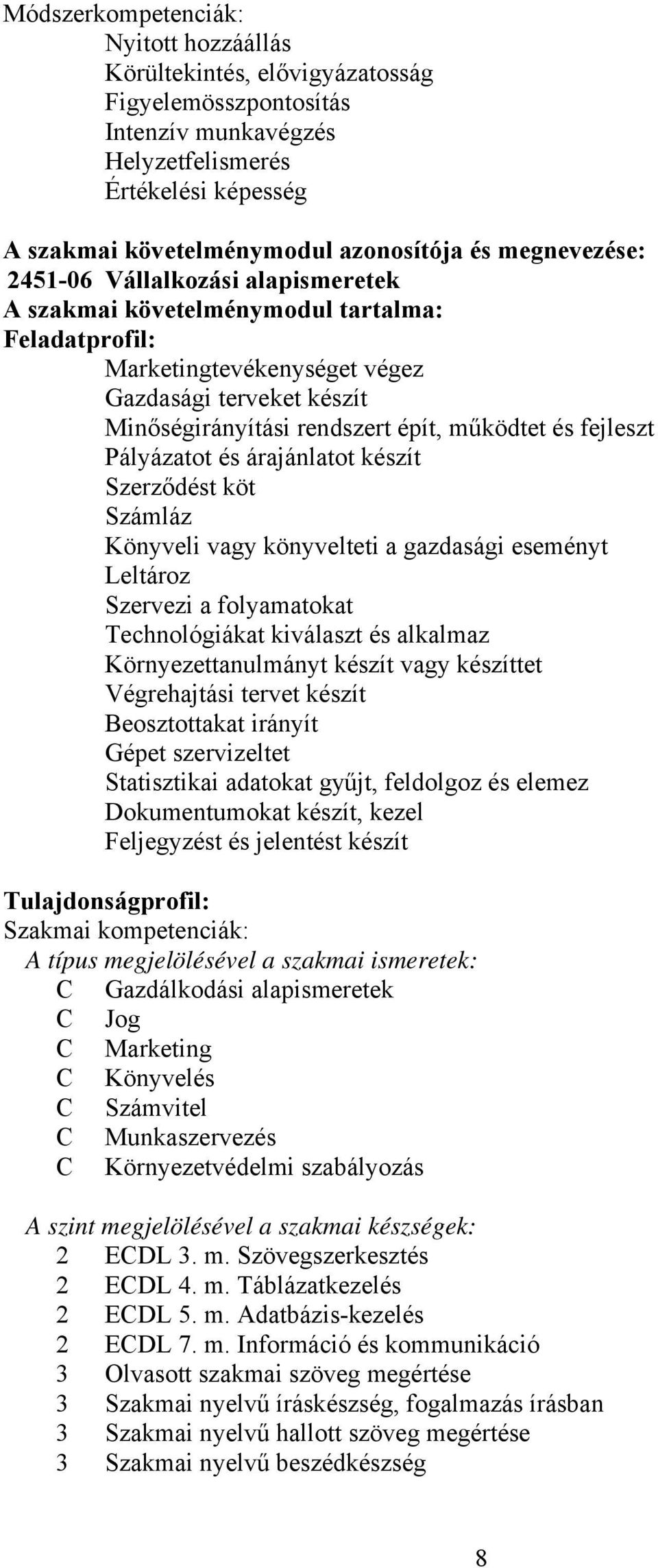 fejleszt Pályázatot és árajánlatot készít Szerződést köt Számláz Könyveli vagy könyvelteti a gazdasági eseményt Leltároz Szervezi a folyamatokat Technológiákat kiválaszt és alkalmaz