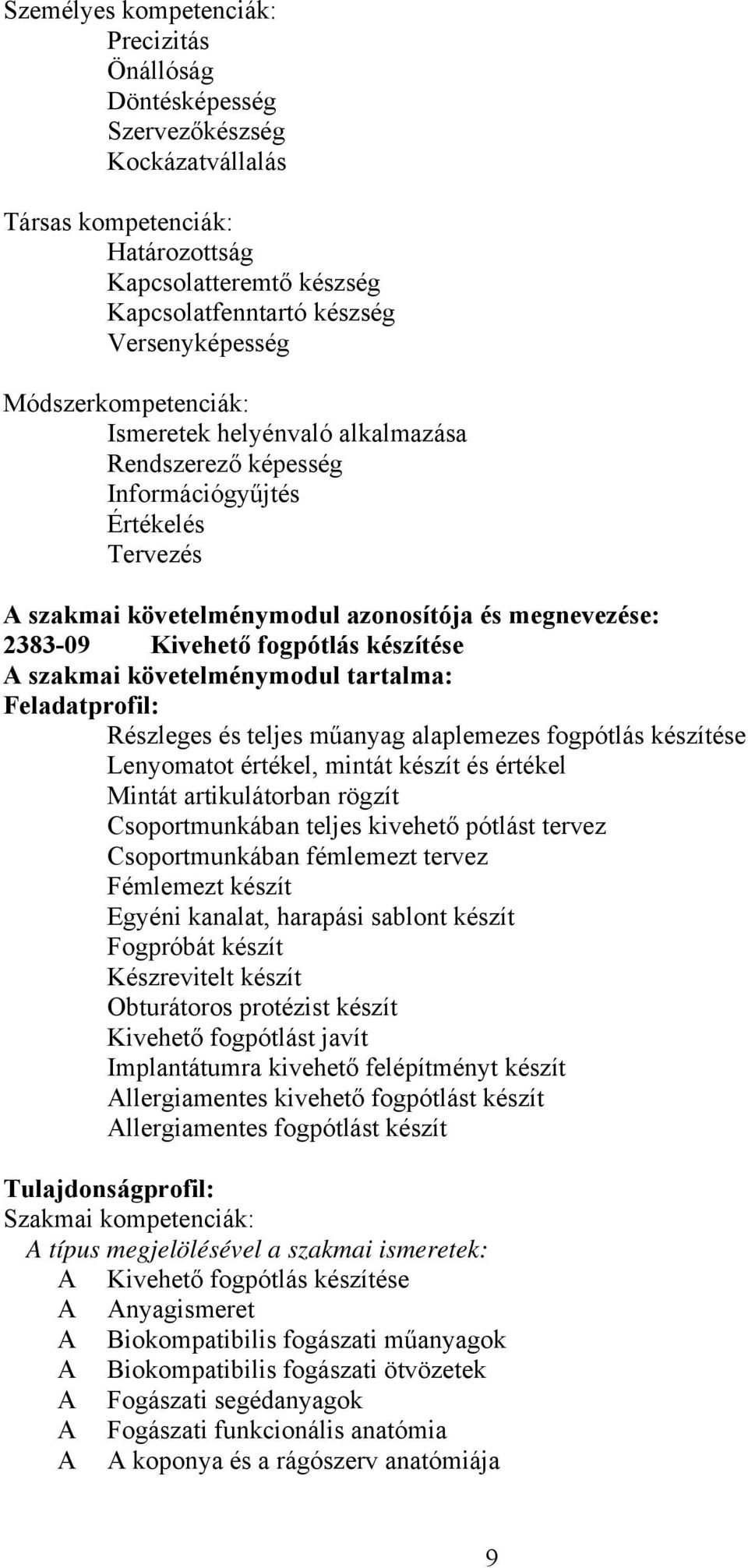 készítése szakmai követelménymodul tartalma: Feladatprofil: Részleges és teljes műanyag alaplemezes fogpótlás készítése Lenyomatot értékel, mintát készít és értékel Mintát artikulátorban rögzít
