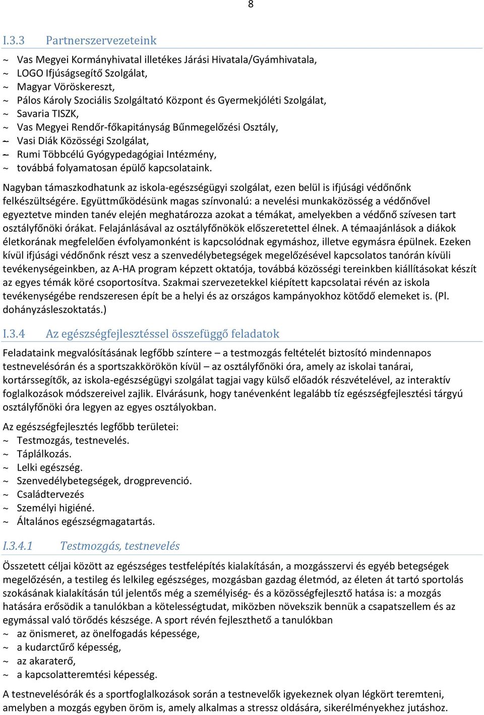 Gyermekjóléti Szolgálat, ~ Savaria TISZK, ~ Vas Megyei Rendőr-főkapitányság Bűnmegelőzési Osztály, ~ Vasi Diák Közösségi Szolgálat, ~ Rumi Többcélú Gyógypedagógiai Intézmény, ~ továbbá folyamatosan