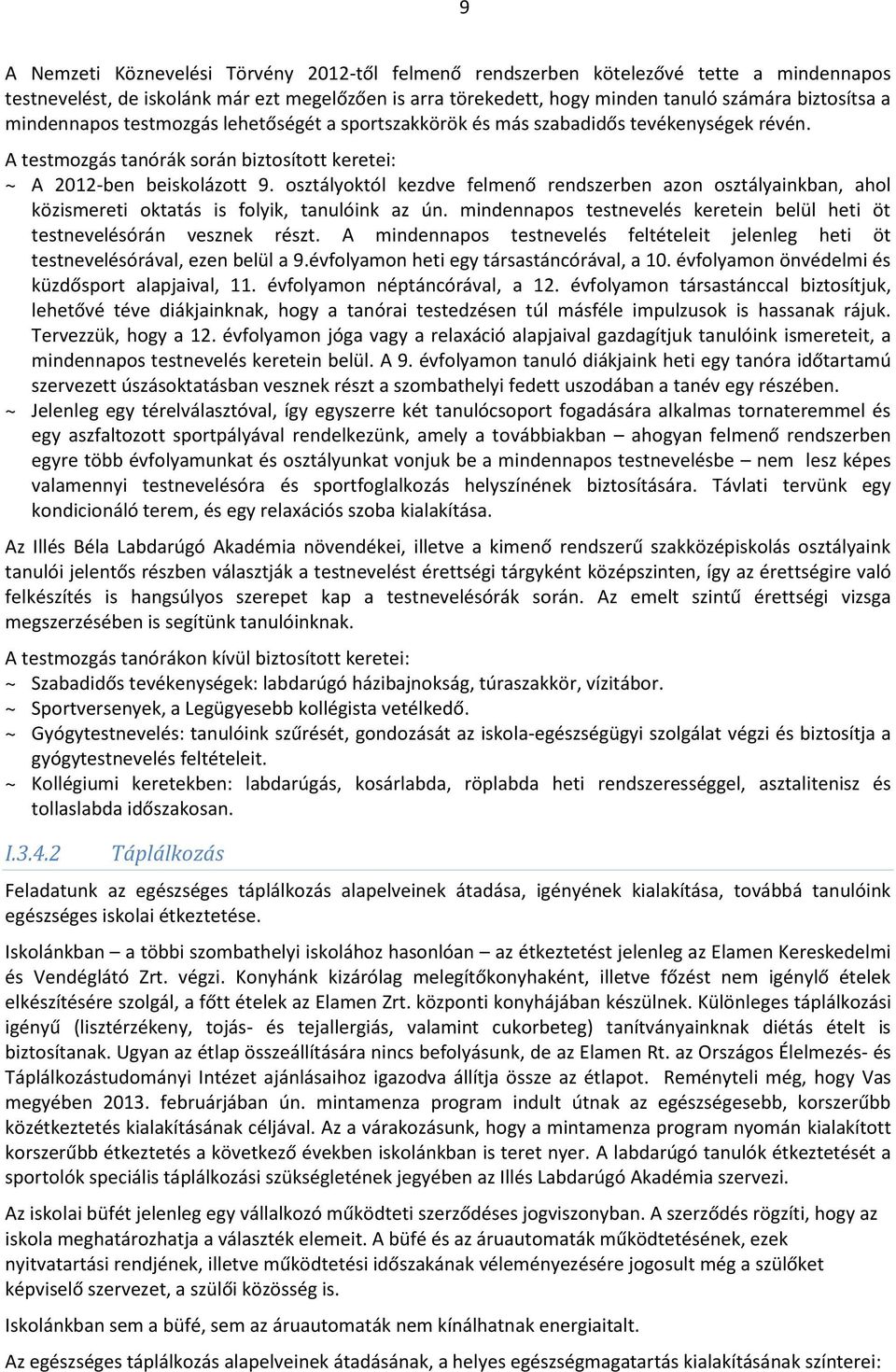 osztályoktól kezdve felmenő rendszerben azon osztályainkban, ahol közismereti oktatás is folyik, tanulóink az ún. mindennapos testnevelés keretein belül heti öt testnevelésórán vesznek részt.