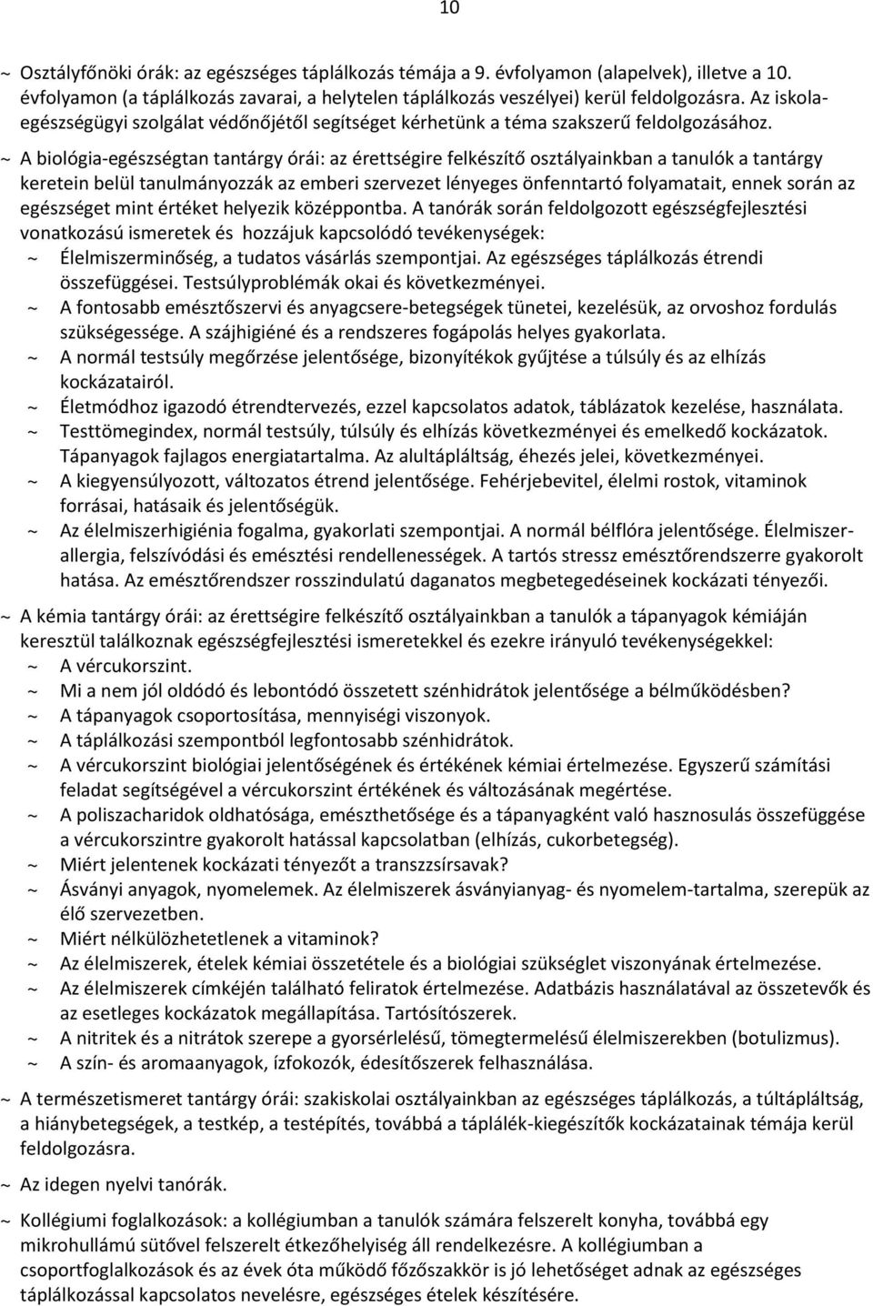 ~ A biológia-egészségtan tantárgy órái: az érettségire felkészítő osztályainkban a tanulók a tantárgy keretein belül tanulmányozzák az emberi szervezet lényeges önfenntartó folyamatait, ennek során