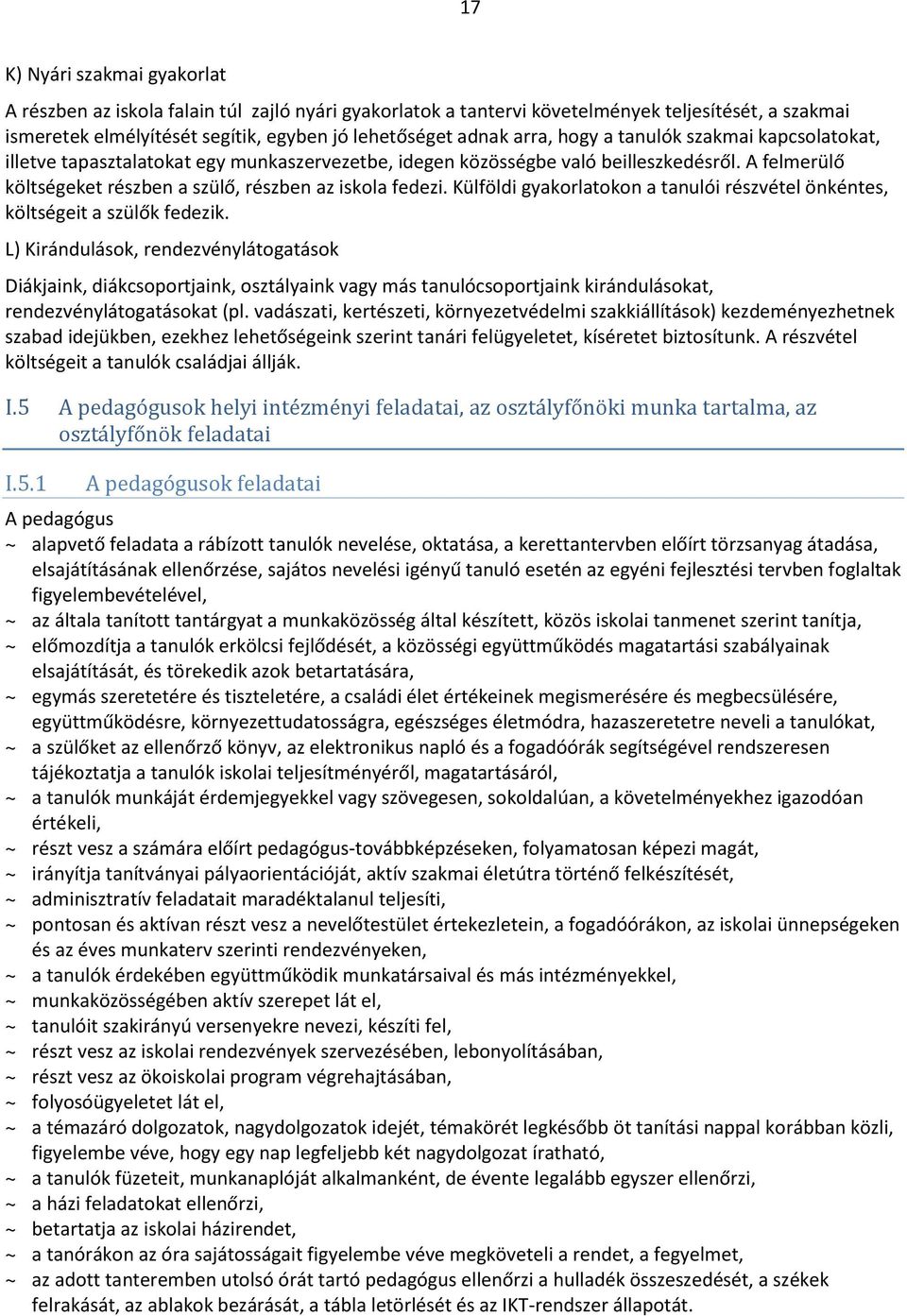 Külföldi gyakorlatokon a tanulói részvétel önkéntes, költségeit a szülők fedezik.