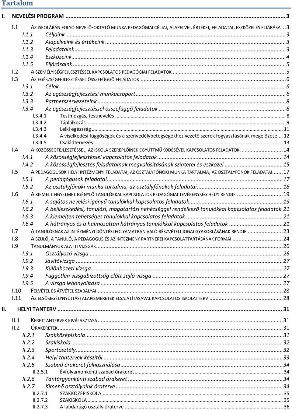 3.1 Célok... 6 I.3.2 Az egészségfejlesztési munkacsoport... 6 I.3.3 Partnerszervezeteink... 8 I.3.4 Az egészségfejlesztéssel összefüggő feladatok... 8 I.3.4.1 Testmozgás, testnevelés... 8 I.3.4.2 I.3.4.3 Táplálkozás.