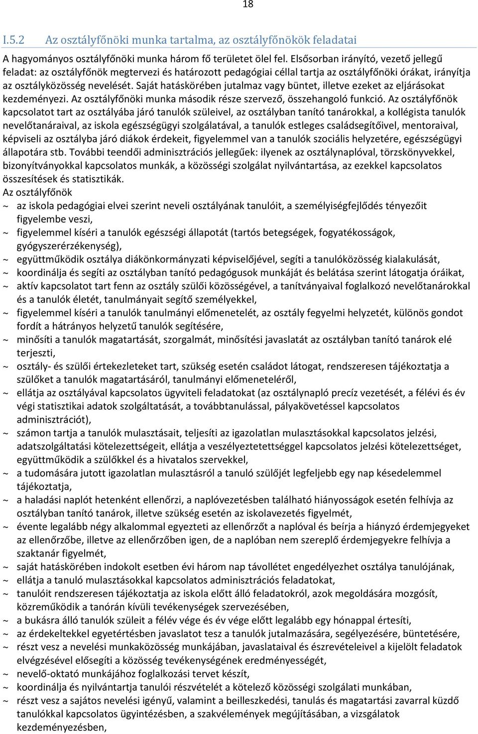 Saját hatáskörében jutalmaz vagy büntet, illetve ezeket az eljárásokat kezdeményezi. Az osztályfőnöki munka második része szervező, összehangoló funkció.