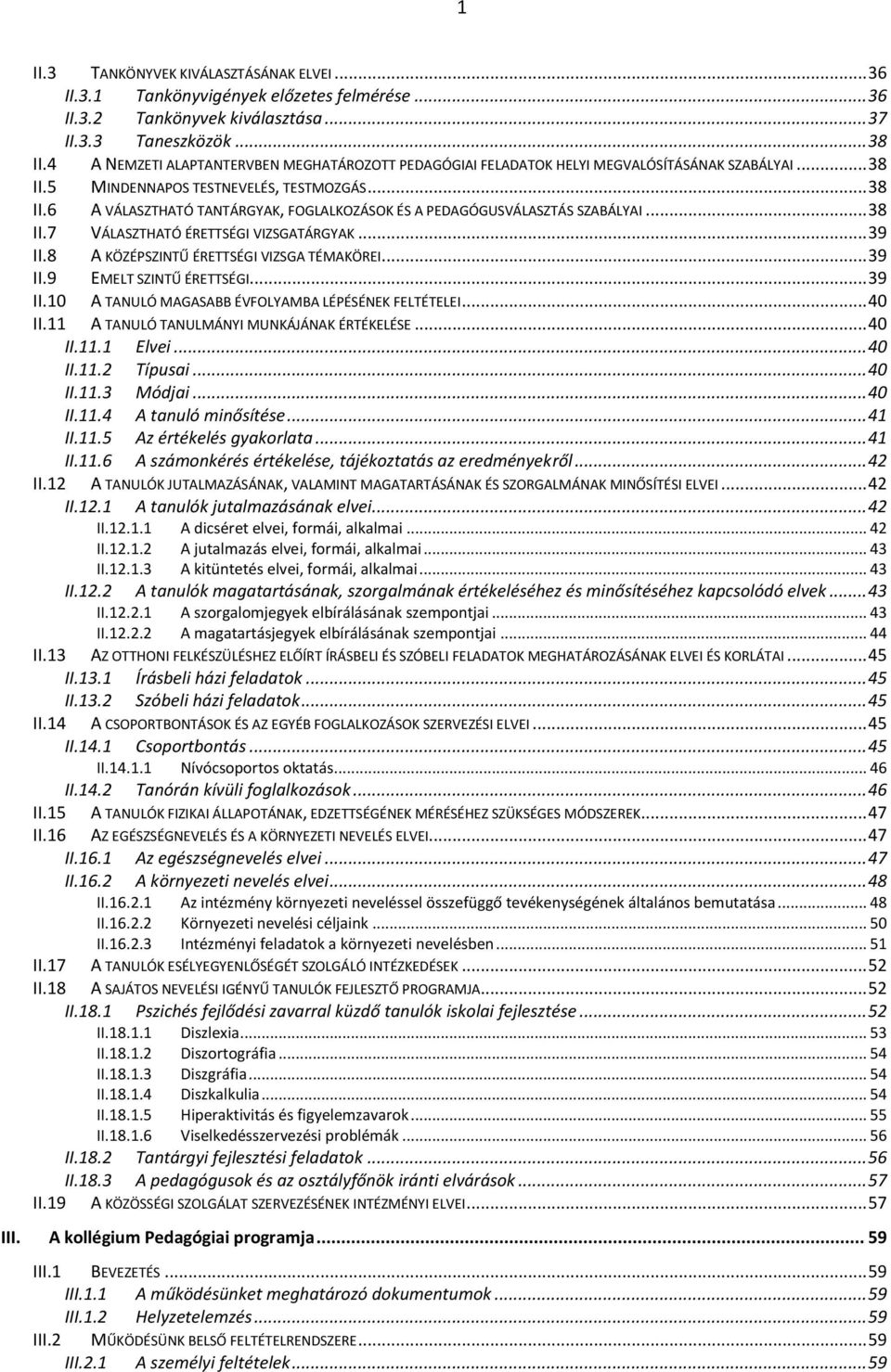 .. 38 II.7 VÁLASZTHATÓ ÉRETTSÉGI VIZSGATÁRGYAK... 39 II.8 A KÖZÉPSZINTŰ ÉRETTSÉGI VIZSGA TÉMAKÖREI... 39 II.9 EMELT SZINTŰ ÉRETTSÉGI... 39 II.10 A TANULÓ MAGASABB ÉVFOLYAMBA LÉPÉSÉNEK FELTÉTELEI.