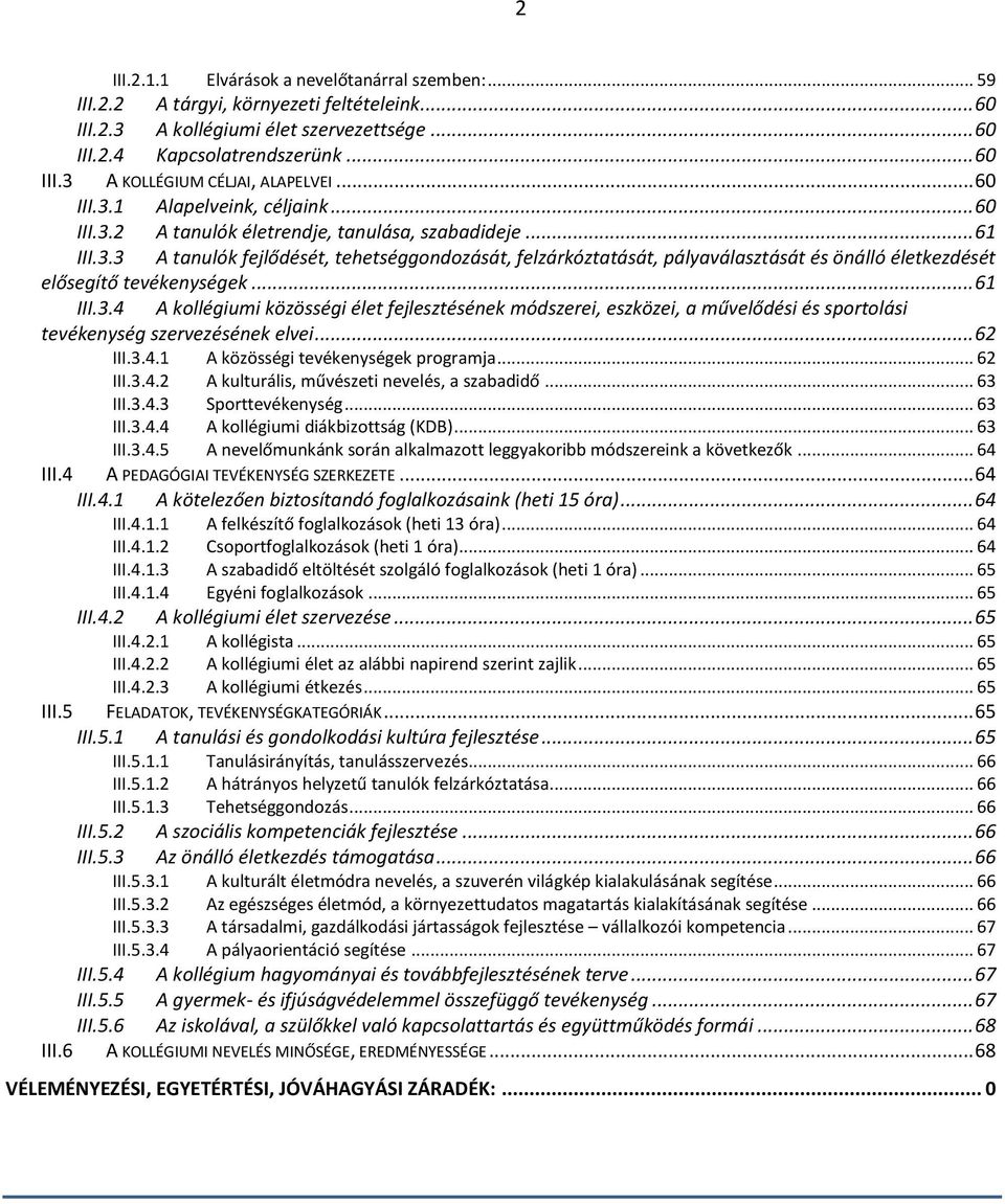 .. 61 III.3.4 A kollégiumi közösségi élet fejlesztésének módszerei, eszközei, a művelődési és sportolási tevékenység szervezésének elvei... 62 III.3.4.1 III.3.4.2 A közösségi tevékenységek programja.