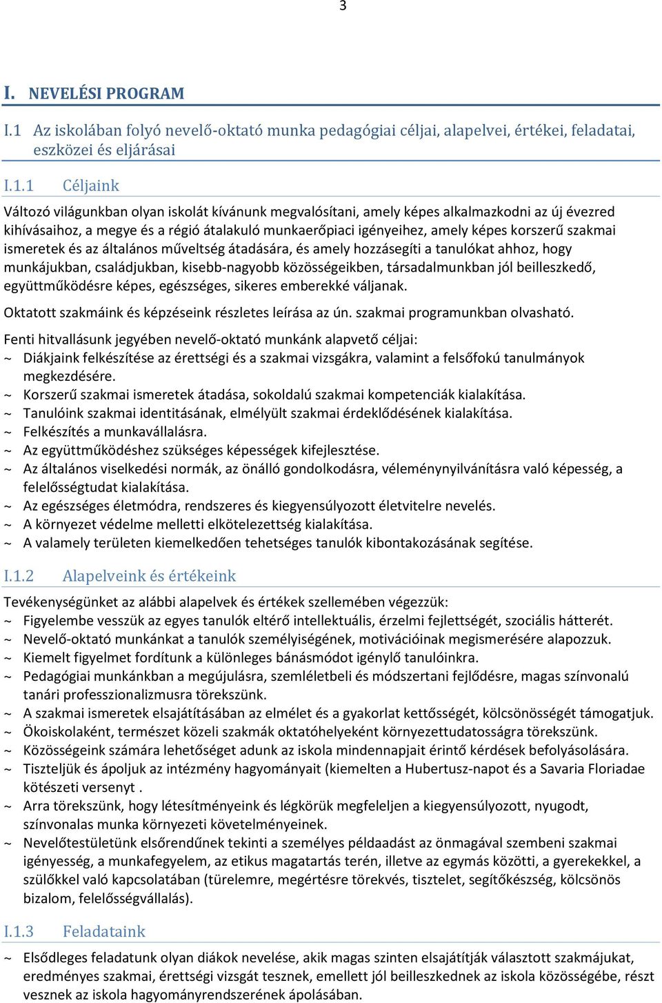 1 Céljaink Változó világunkban olyan iskolát kívánunk megvalósítani, amely képes alkalmazkodni az új évezred kihívásaihoz, a megye és a régió átalakuló munkaerőpiaci igényeihez, amely képes korszerű