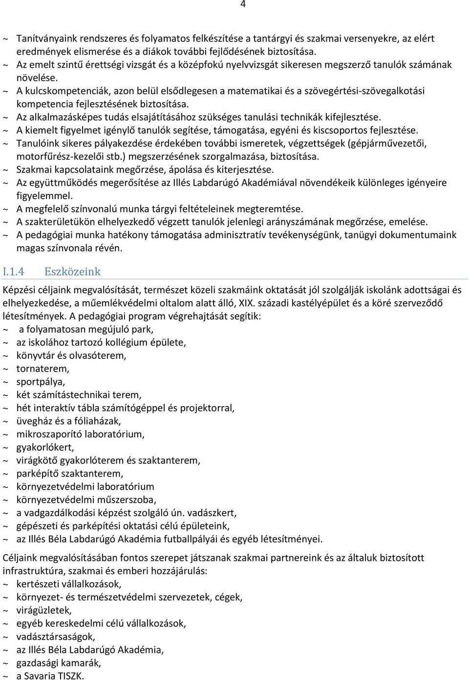 ~ A kulcskompetenciák, azon belül elsődlegesen a matematikai és a szövegértési-szövegalkotási kompetencia fejlesztésének biztosítása.