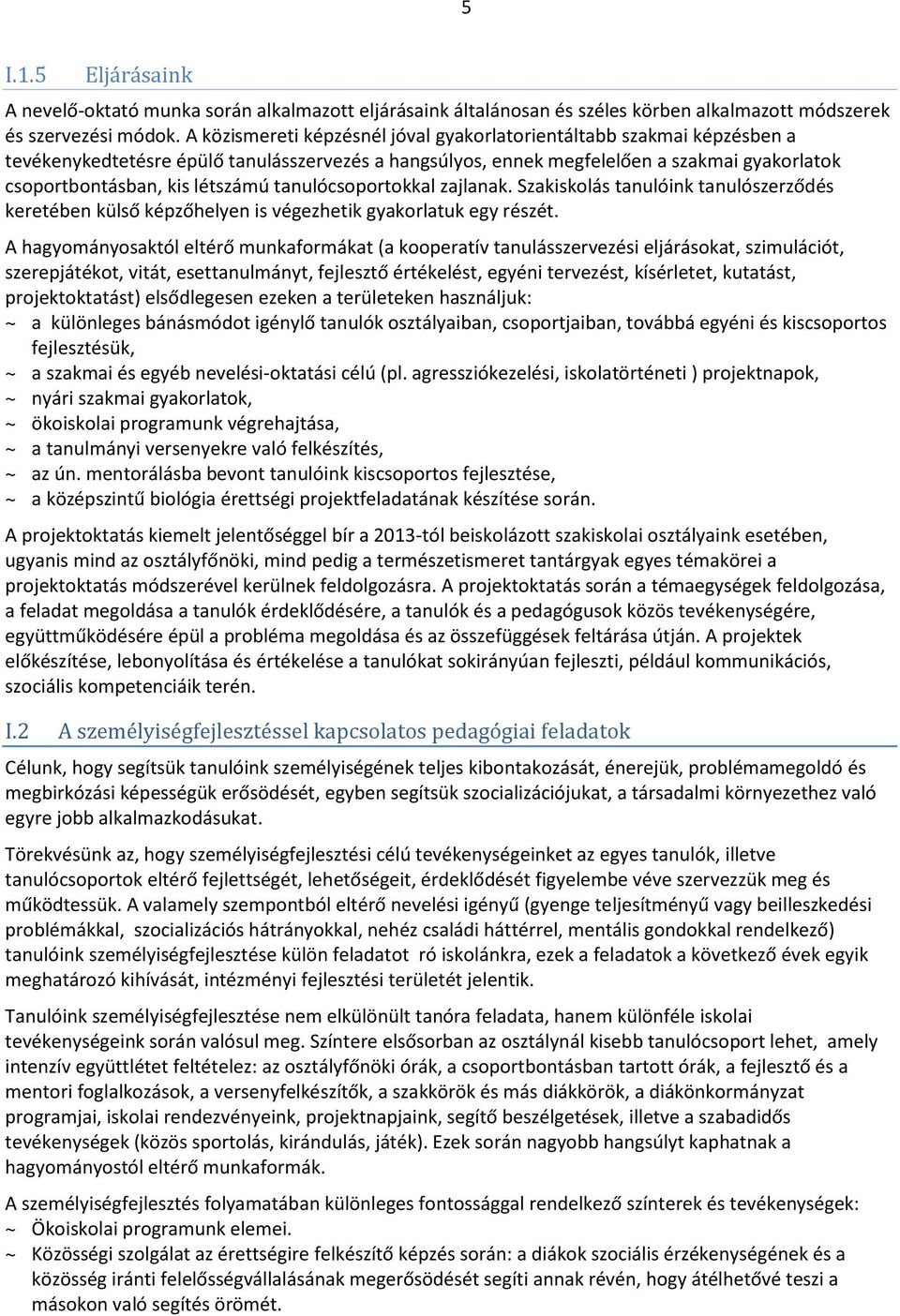 tanulócsoportokkal zajlanak. Szakiskolás tanulóink tanulószerződés keretében külső képzőhelyen is végezhetik gyakorlatuk egy részét.