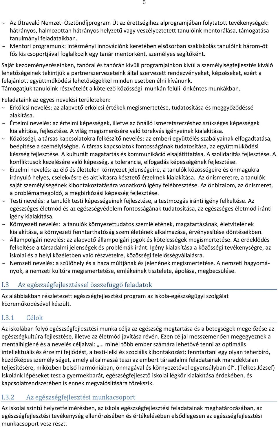 Saját kezdeményezéseinken, tanórai és tanórán kívüli programjainkon kívül a személyiségfejlesztés kiváló lehetőségeinek tekintjük a partnerszervezeteink által szervezett rendezvényeket, képzéseket,