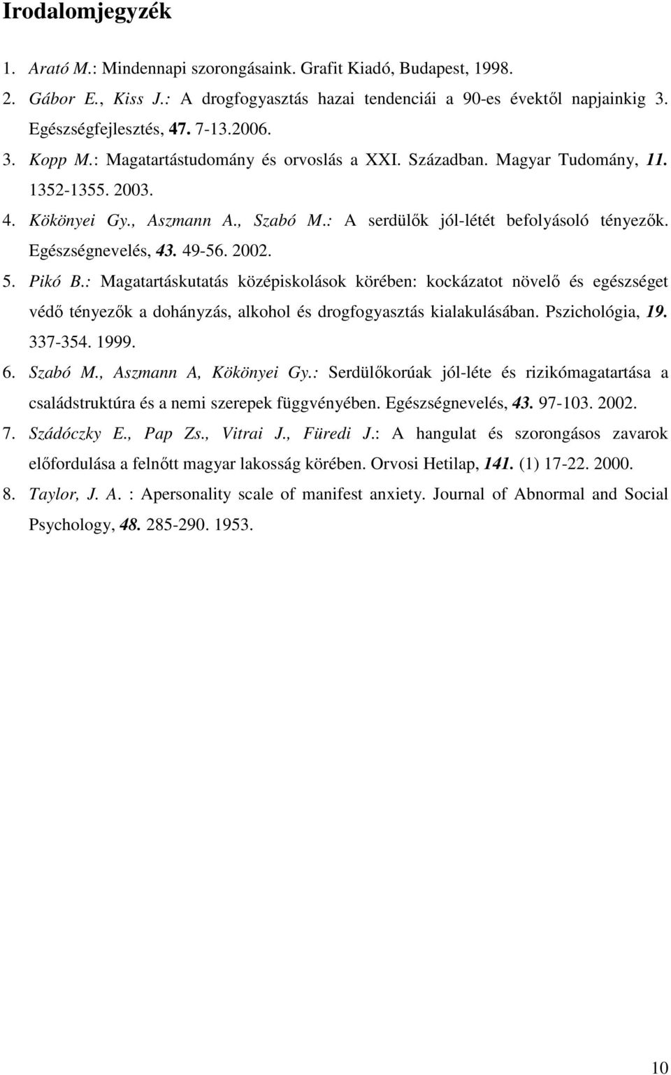 Egészségnevelés, 43. 49-56. 2002. 5. Pikó B.: Magatartáskutatás középiskolások körében: kockázatot növelı és egészséget védı tényezık a dohányzás, alkohol és drogfogyasztás kialakulásában.