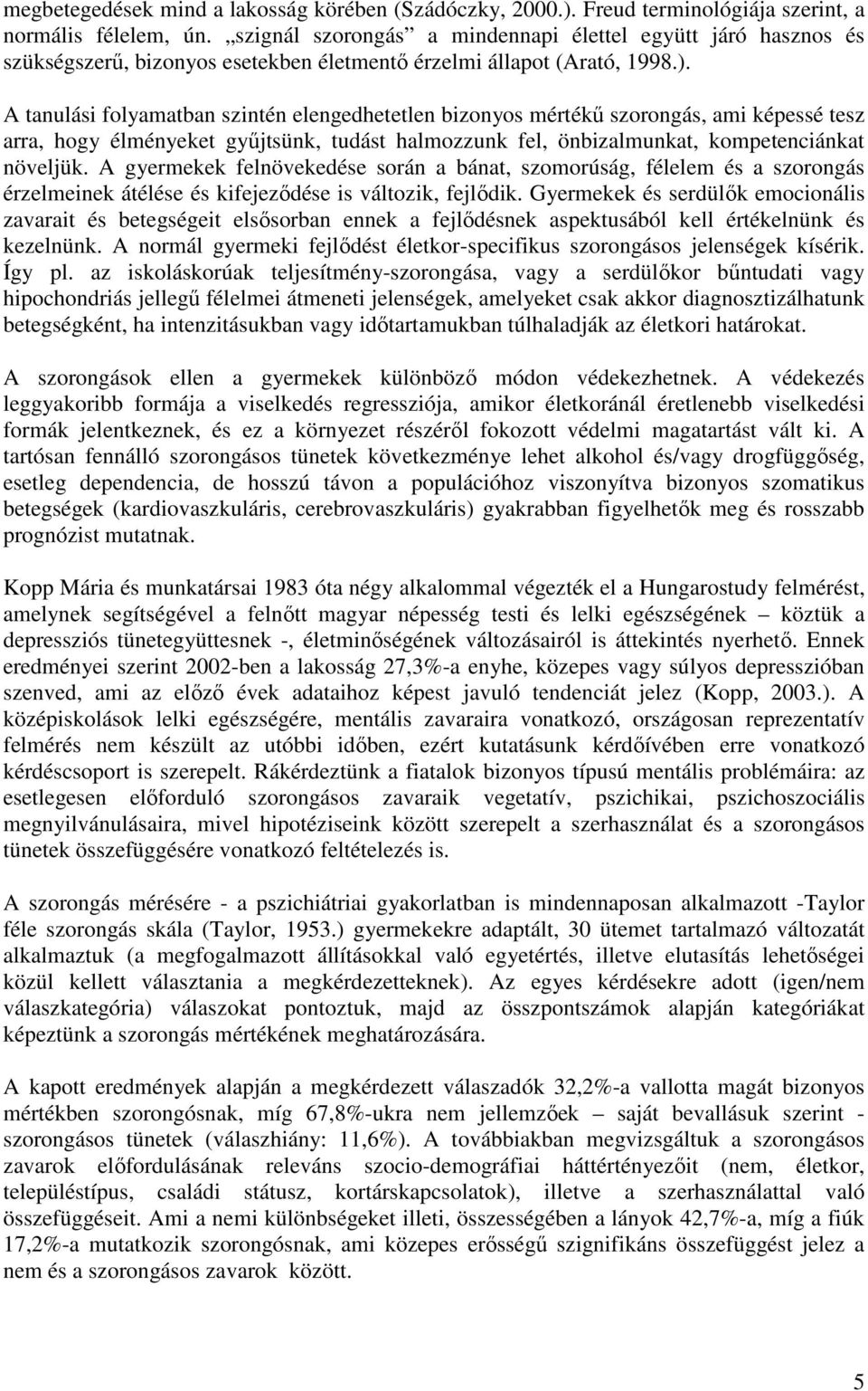 A tanulási folyamatban szintén elengedhetetlen bizonyos mértékő szorongás, ami képessé tesz arra, hogy élményeket győjtsünk, tudást halmozzunk fel, önbizalmunkat, kompetenciánkat növeljük.