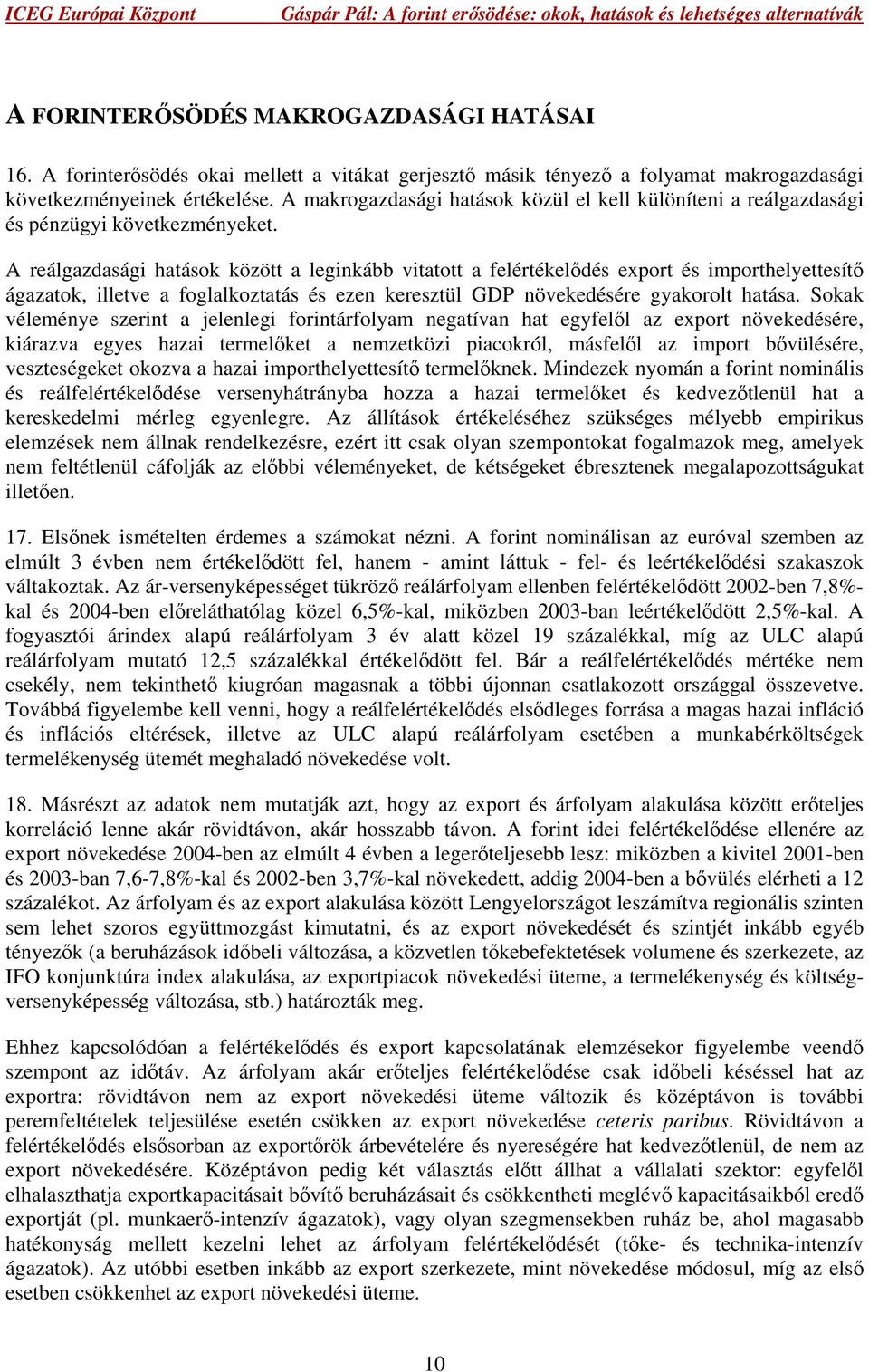 A reálgazdasági hatások között a leginkább vitatott a felértékelődés export és importhelyettesítő ágazatok, illetve a foglalkoztatás és ezen keresztül GDP növekedésére gyakorolt hatása.