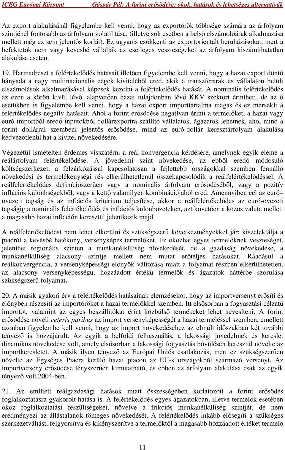 Ez ugyanis csökkenti az exportorientált beruházásokat, mert a befektetők nem vagy kevésbé vállalják az esetleges veszteségeket az árfolyam kiszámíthatatlan alakulása esetén. 19.