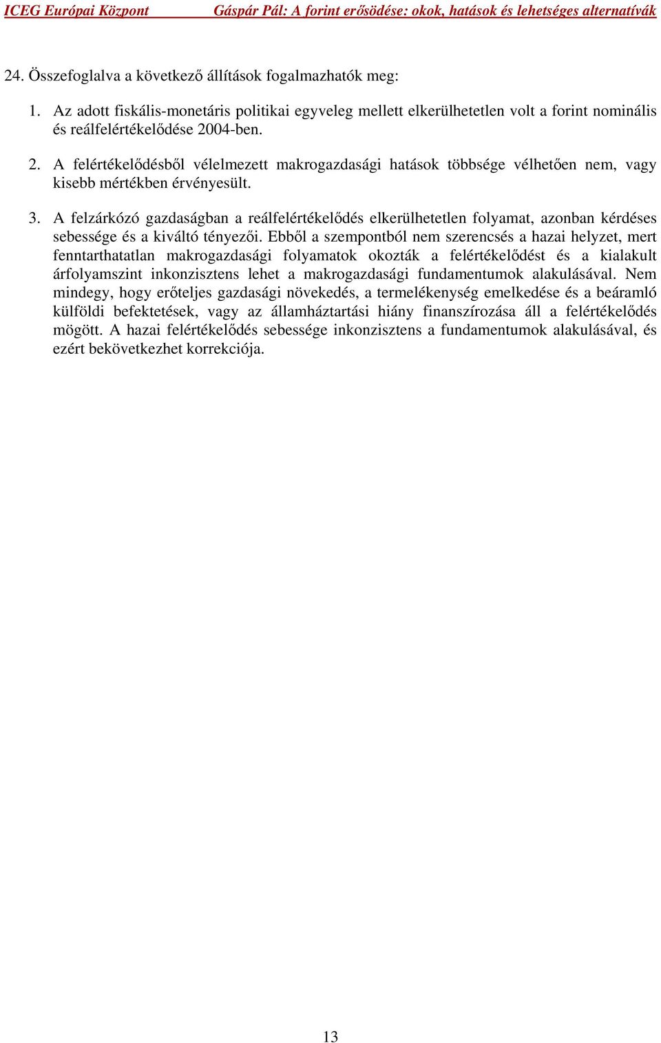 A felzárkózó gazdaságban a reálfelértékelődés elkerülhetetlen folyamat, azonban kérdéses sebessége és a kiváltó tényezői.