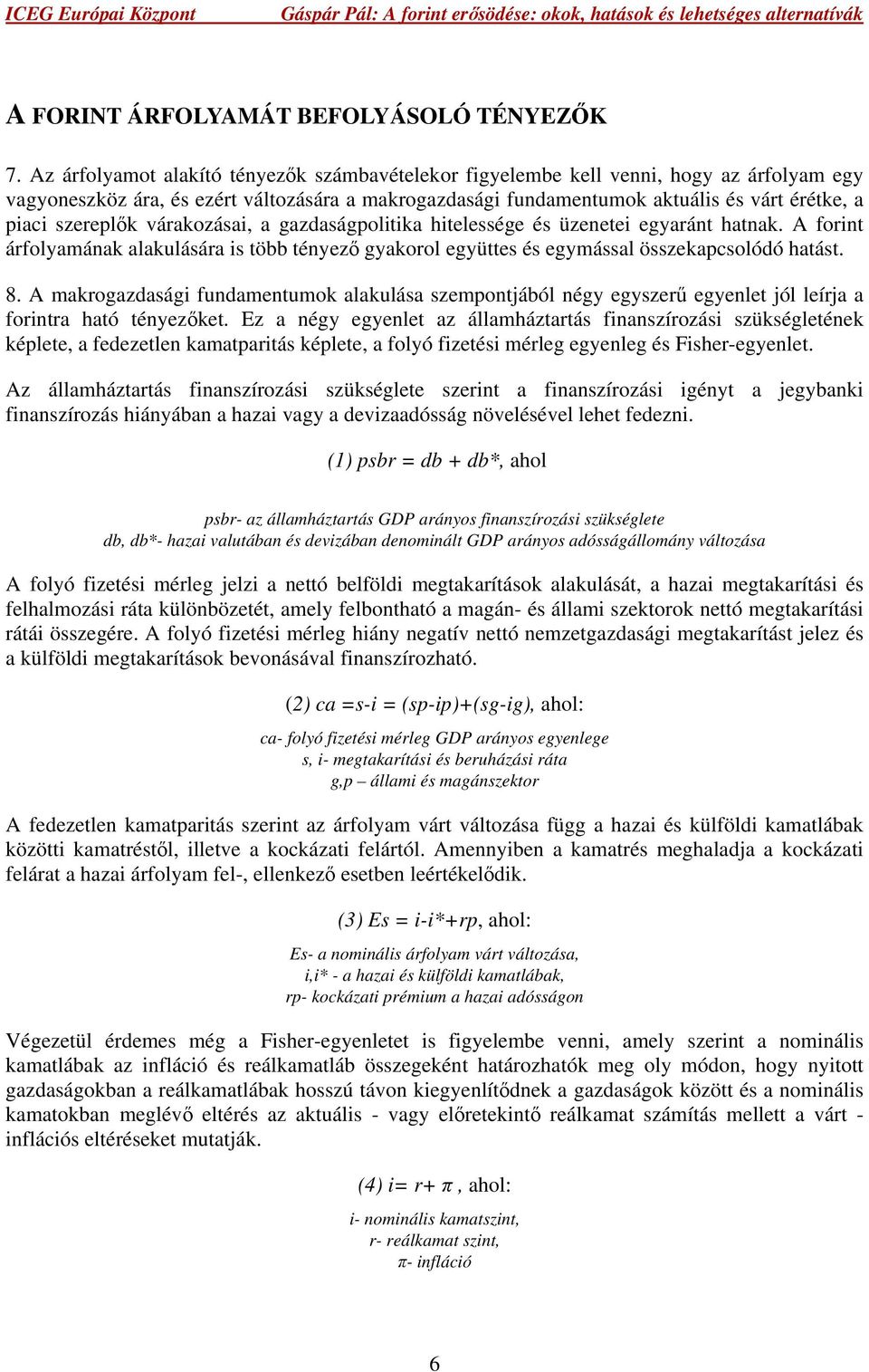 szereplők várakozásai, a gazdaságpolitika hitelessége és üzenetei egyaránt hatnak. A forint árfolyamának alakulására is több tényező gyakorol együttes és egymással összekapcsolódó hatást. 8.