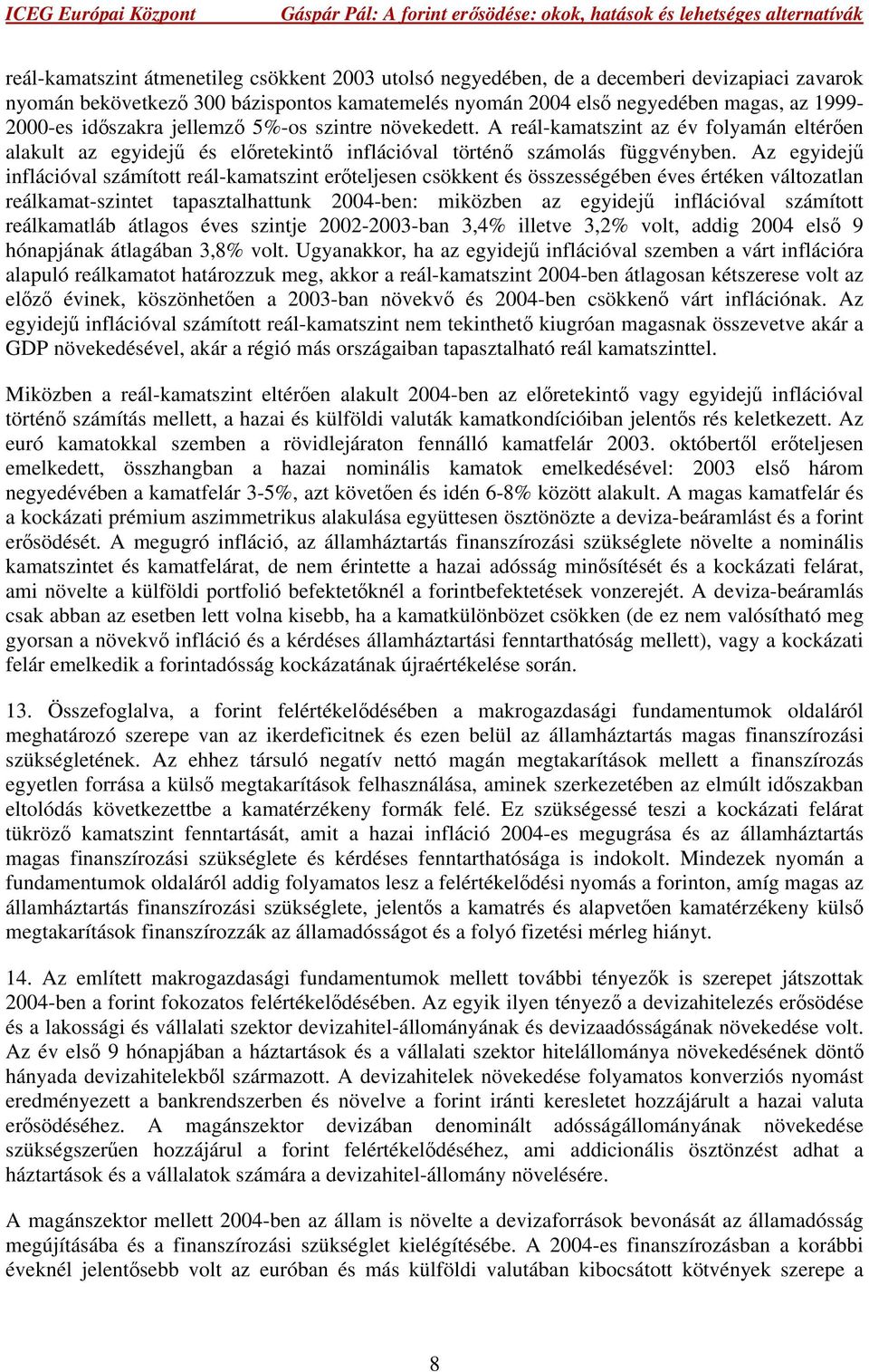 Az egyidejű inflációval számított reál-kamatszint erőteljesen csökkent és összességében éves értéken változatlan reálkamat-szintet tapasztalhattunk 2004-ben: miközben az egyidejű inflációval