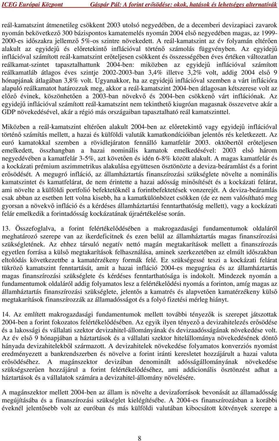 Az egyidejű inflációval számított reál-kamatszint erőteljesen csökkent és összességében éves értéken változatlan reálkamat-szintet tapasztalhattunk 2004-ben: miközben az egyidejű inflációval