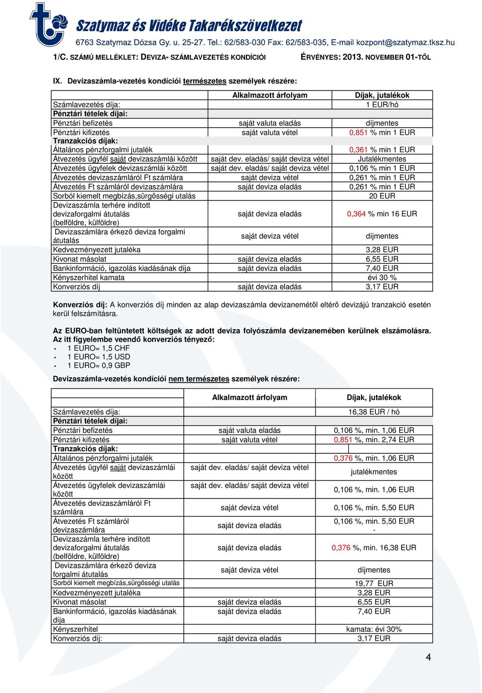 eladás/ 0,106 % min 1 EUR Átvezetés devizaszámláról Ft számlára 0,261 % min 1 EUR Átvezetés Ft számláról devizaszámlára 0,261 % min 1 EUR 20 EUR 0,364 % min 16 EUR Devizaszámlára érkező deviza