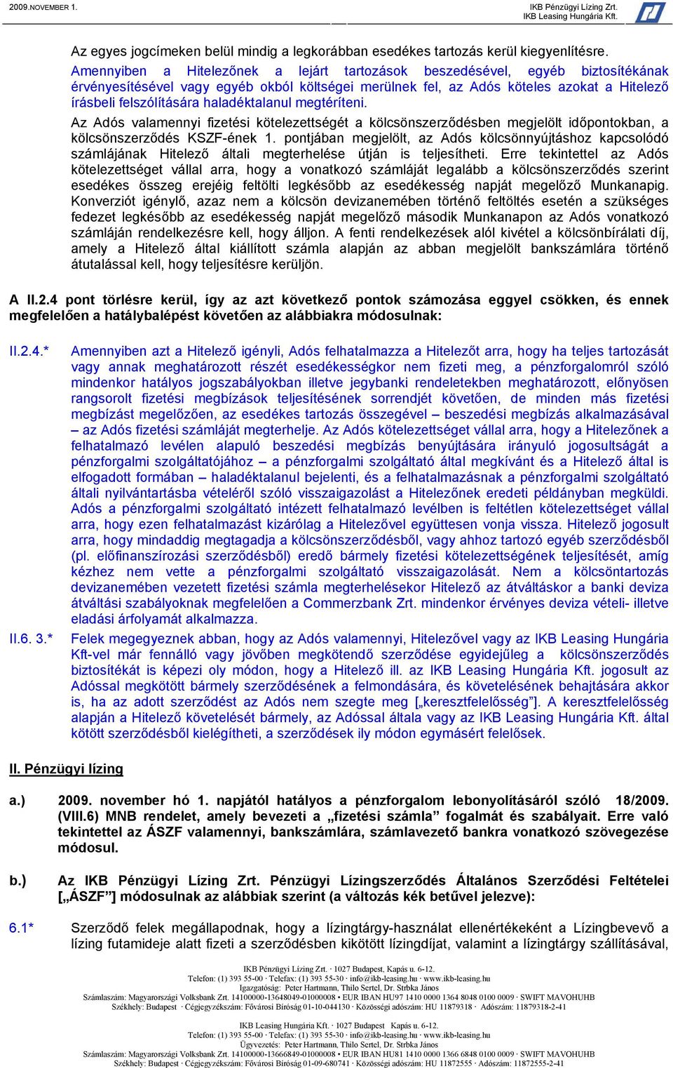 haladéktalanul megtéríteni. Az Adós valamennyi fizetési kötelezettségét a kölcsönszerződésben megjelölt időpontokban, a kölcsönszerződés KSZF-ének 1.