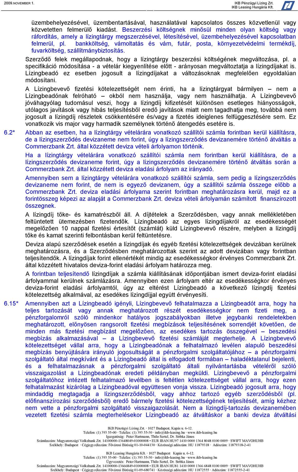 bankköltség, vámoltatás és vám, futár, posta, környezetvédelmi termékdíj, fuvarköltség, szállítmánybiztosítás. Szerződő felek megállapodnak, hogy a lízingtárgy beszerzési költségének megváltozása, pl.
